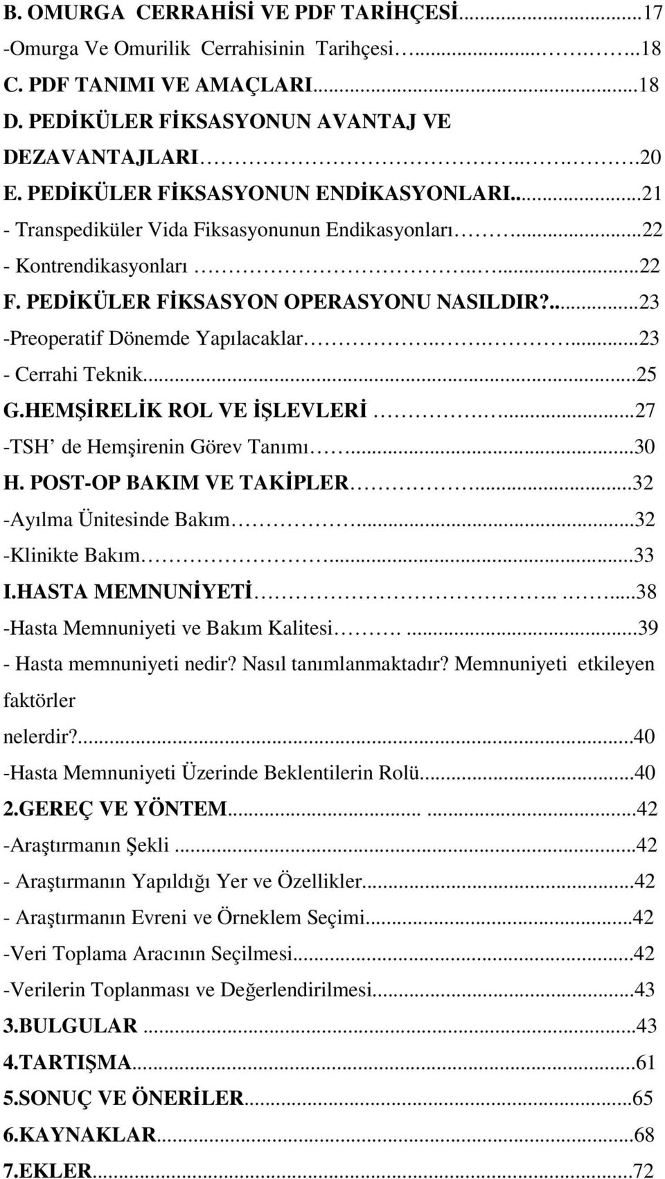 ...23 -Preoperatif Dönemde Yapılacaklar......23 - Cerrahi Teknik...25 G.HEMŞİRELİK ROL VE İŞLEVLERİ....27 -TSH de Hemşirenin Görev Tanımı...30 H. POST-OP BAKIM VE TAKİPLER...32 -Ayılma Ünitesinde Bakım.