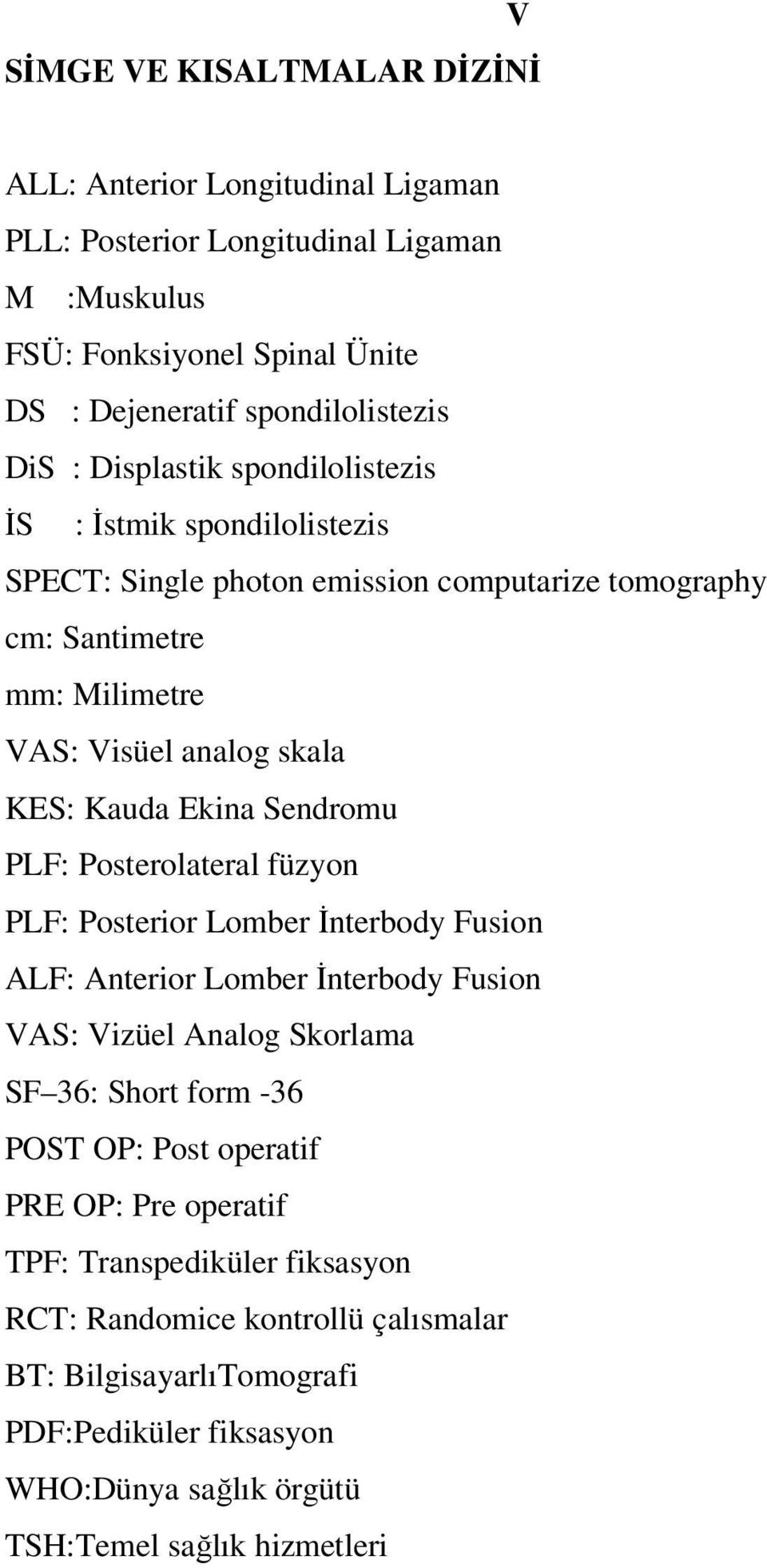 Sendromu PLF: Posterolateral füzyon PLF: Posterior Lomber İnterbody Fusion ALF: Anterior Lomber İnterbody Fusion VAS: Vizüel Analog Skorlama SF 36: Short form -36 POST OP: Post