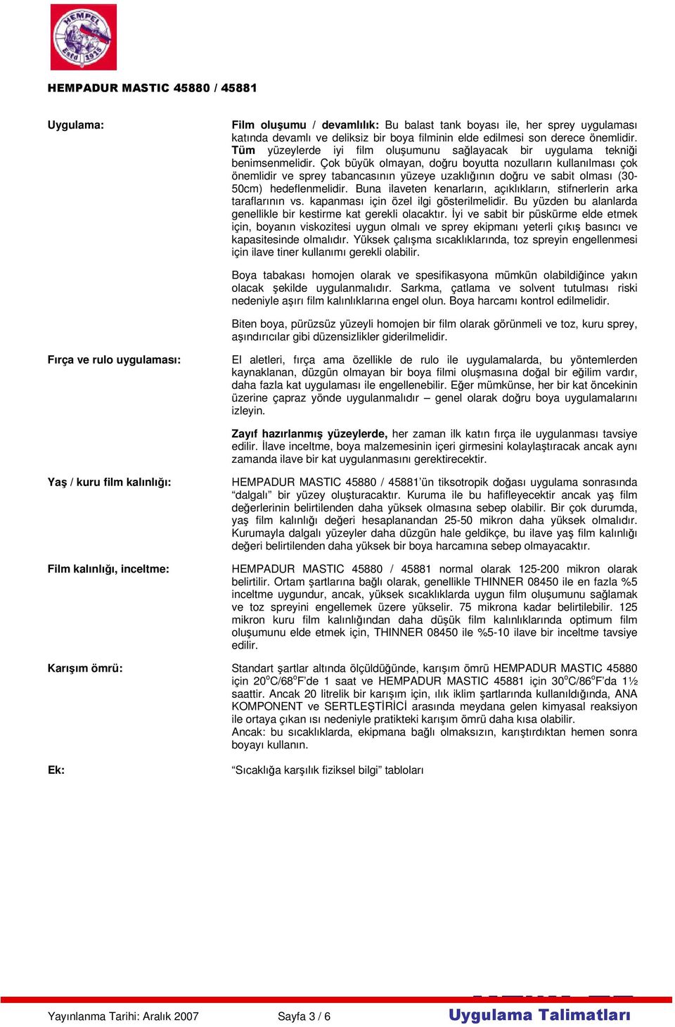 Çok büyük olmayan, doğru boyutta nozulların kullanılması çok önemlidir ve sprey tabancasının yüzeye uzaklığının doğru ve sabit olması (30-50cm) hedeflenmelidir.