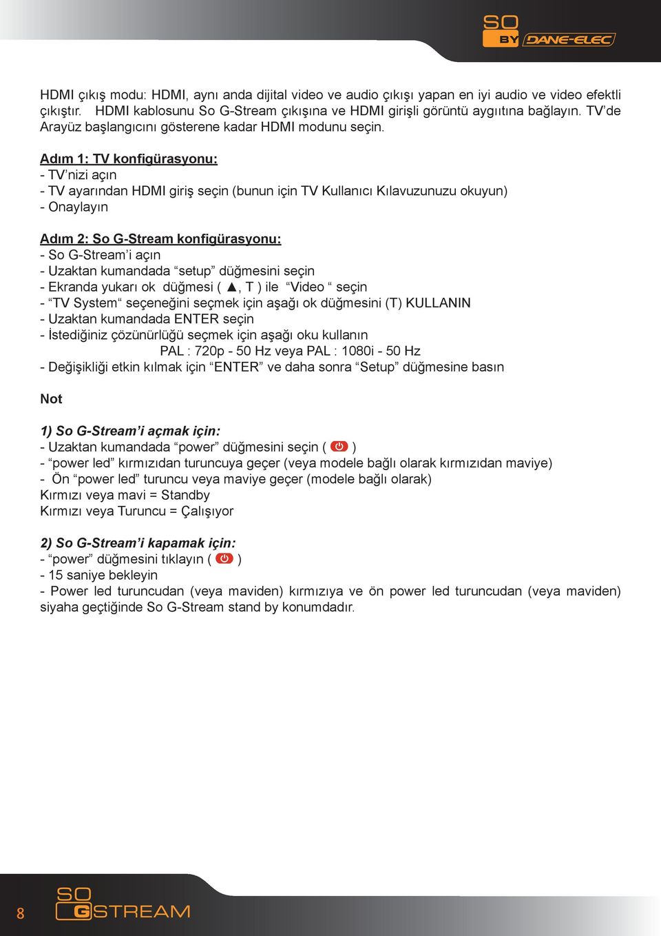 Adım 1: TV konfigürasyonu: - TV nizi açın - TV ayarından HDMI giriş seçin (bunun için TV Kullanıcı Kılavuzunuzu okuyun) - Onaylayın Adım 2: So G-Stream konfigürasyonu: - So G-Stream i açın - Uzaktan