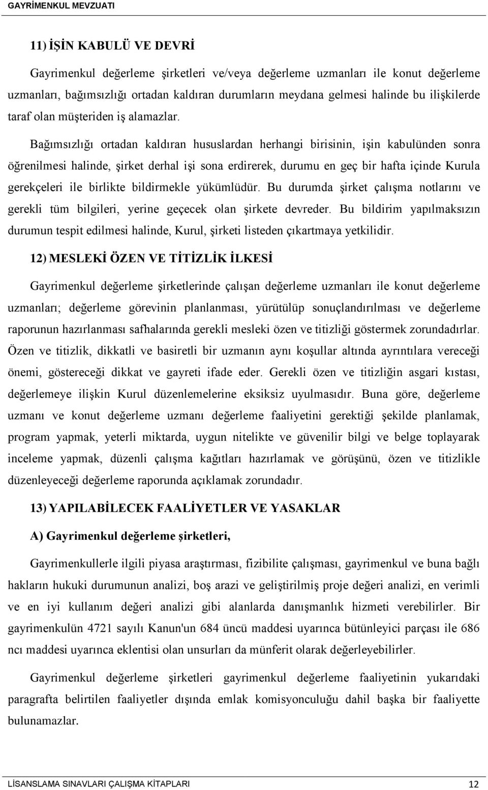 Bağımsızlığı ortadan kaldıran hususlardan herhangi birisinin, işin kabulünden sonra öğrenilmesi halinde, şirket derhal işi sona erdirerek, durumu en geç bir hafta içinde Kurula gerekçeleri ile