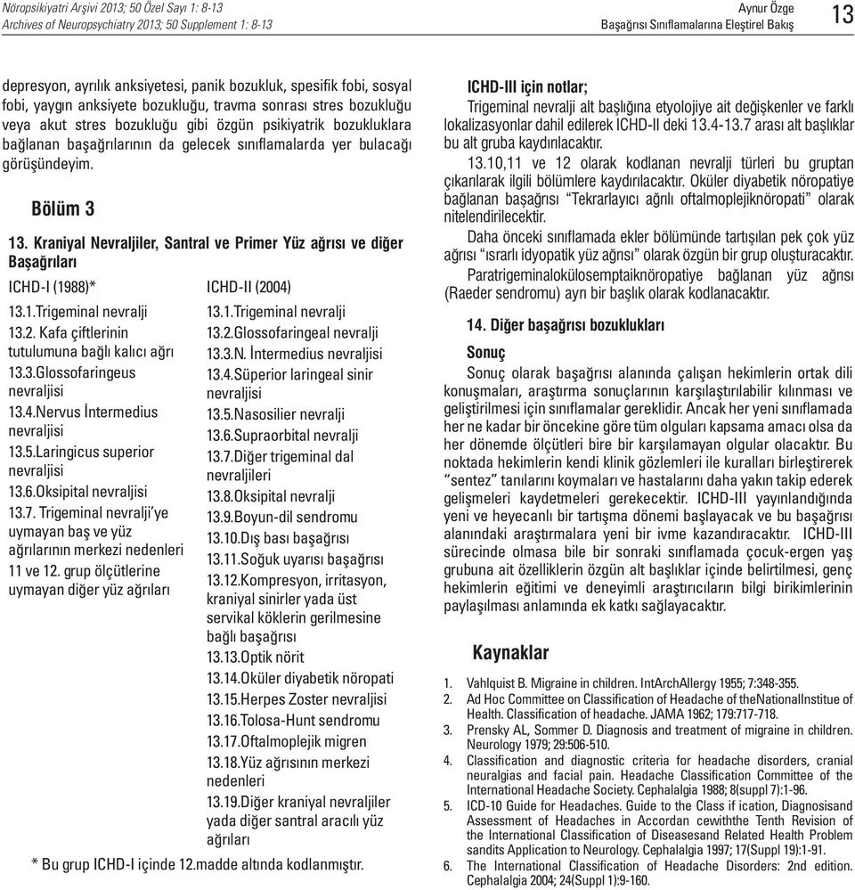 Kraniyal Nevraljiler, Santral ve Primer Yüz ağrısı ve diğer Başağrıları ICHD-I (1988)* ICHD-II (2004) 13.1.Trigeminal nevralji 13.2. Kafa çiftlerinin tutulumuna bağlı kalıcı ağrı 13.3.Glossofaringeus 13.