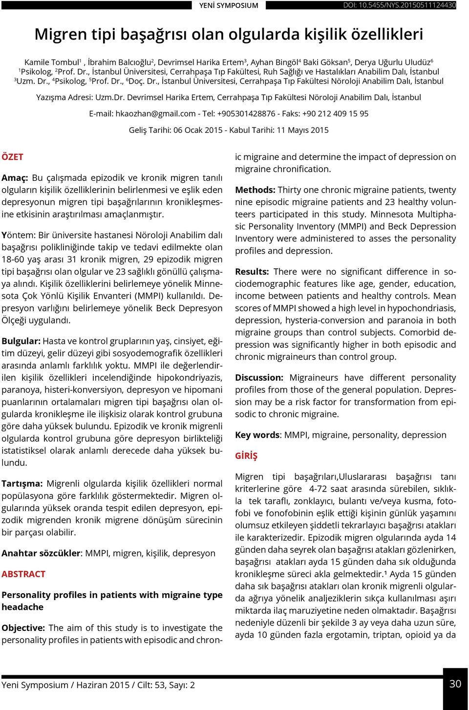 , 4 Psikolog, 5 Prof. Dr., 6 Doç. Dr., İstanbul Üniversitesi, Cerrahpaşa Tıp Fakültesi Nöroloji Anabilim Dalı, İstanbul Yazışma Adresi: Uzm.Dr. Devrimsel Harika Ertem, Cerrahpaşa Tıp Fakültesi Nöroloji Anabilim Dalı, İstanbul E-mail: hkaozhan@gmail.