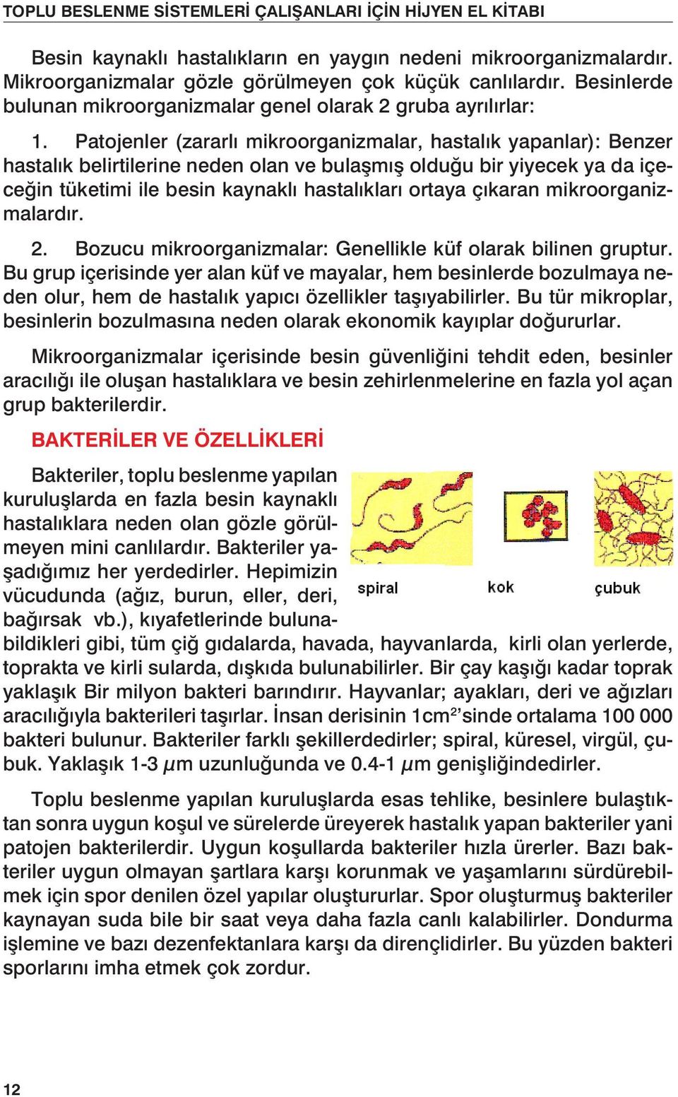 çıkaran mikroorganizmalardır. 2. Bozucu mikroorganizmalar: Genellikle küf olarak bilinen gruptur.