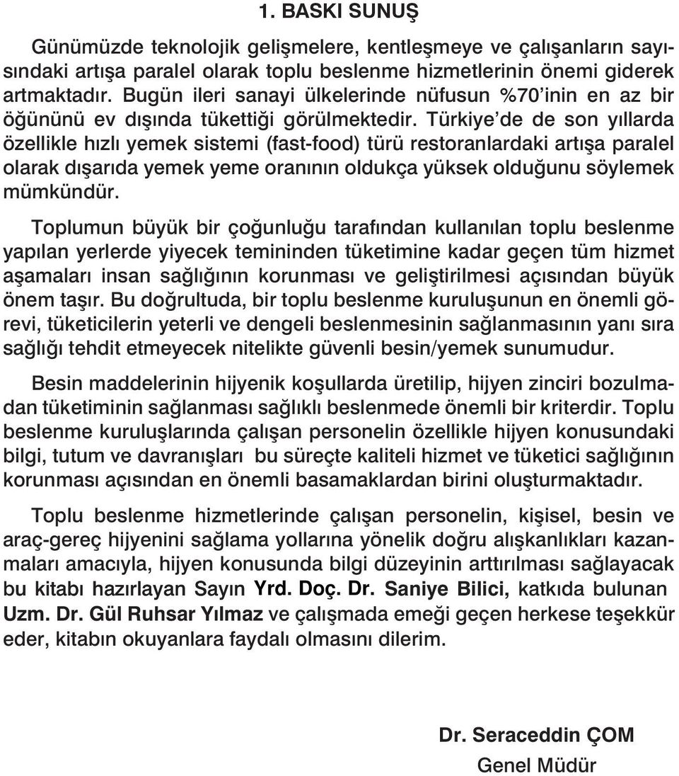 Türkiye de de son yıllarda özellikle hızlı yemek sistemi (fast-food) türü restoranlardaki artışa paralel olarak dışarıda yemek yeme oranının oldukça yüksek olduğunu söylemek mümkündür.