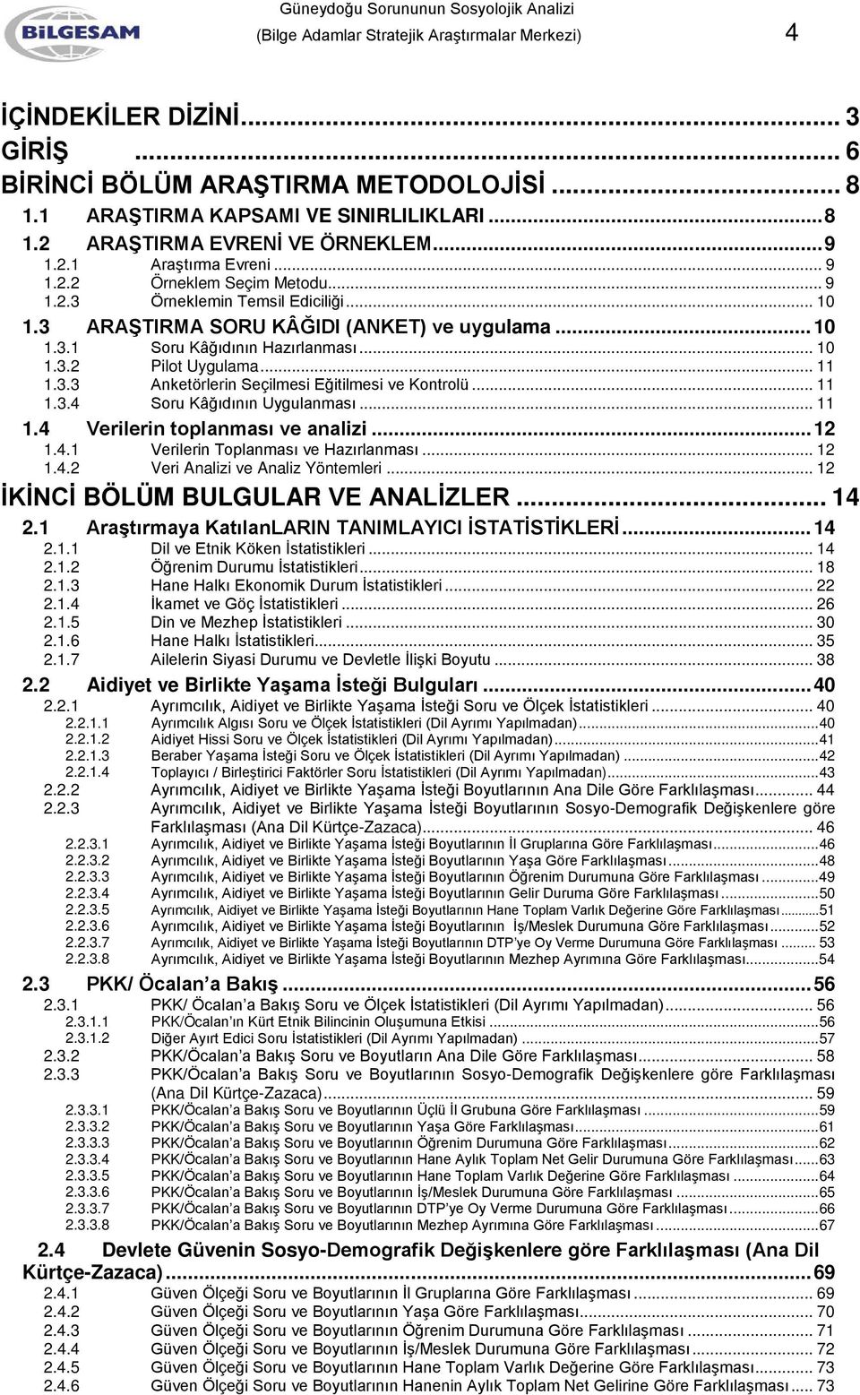 .. 11 1.3.3 Anketörlerin Seçilmesi Eğitilmesi ve Kontrolü... 11 1.3.4 Soru Kâğıdının Uygulanması... 11 1.4 Verilerin toplanması ve analizi... 12 1.4.1 Verilerin Toplanması ve Hazırlanması... 12 1.4.2 Veri Analizi ve Analiz Yöntemleri.