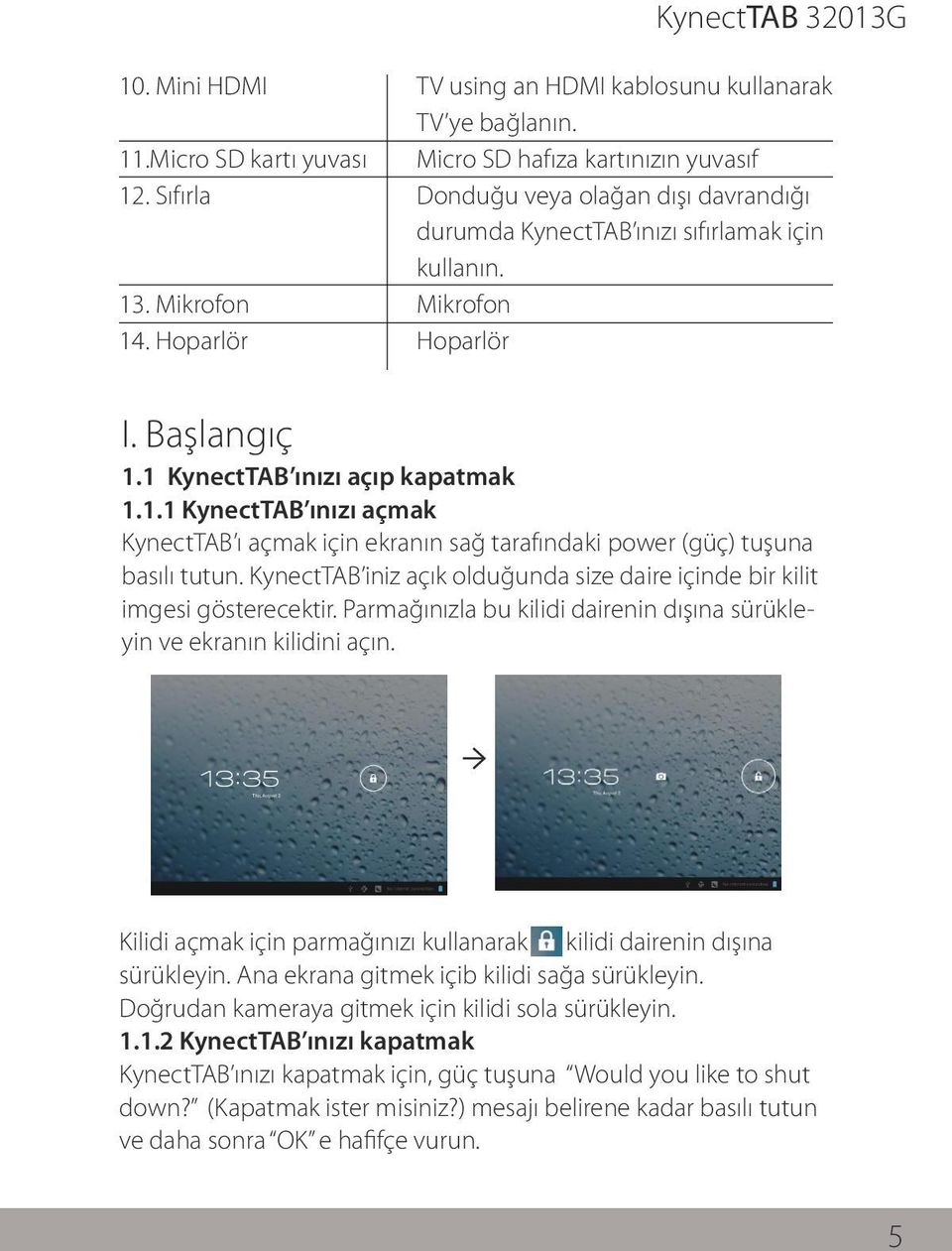 1 KynectTAB ınızı açıp kapatmak 1.1.1 KynectTAB ınızı açmak KynectTAB ı açmak için ekranın sağ tarafındaki power (güç) tuşuna basılı tutun.