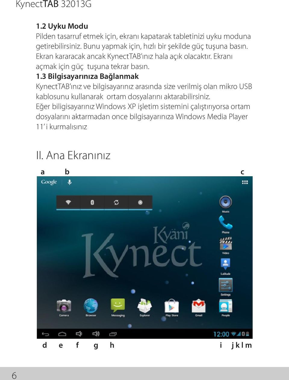 3 Bilgisayarınıza Bağlanmak KynectTAB ınız ve bilgisayarınız arasında size verilmiş olan mikro USB kablosunu kullanarak ortam dosyalarını