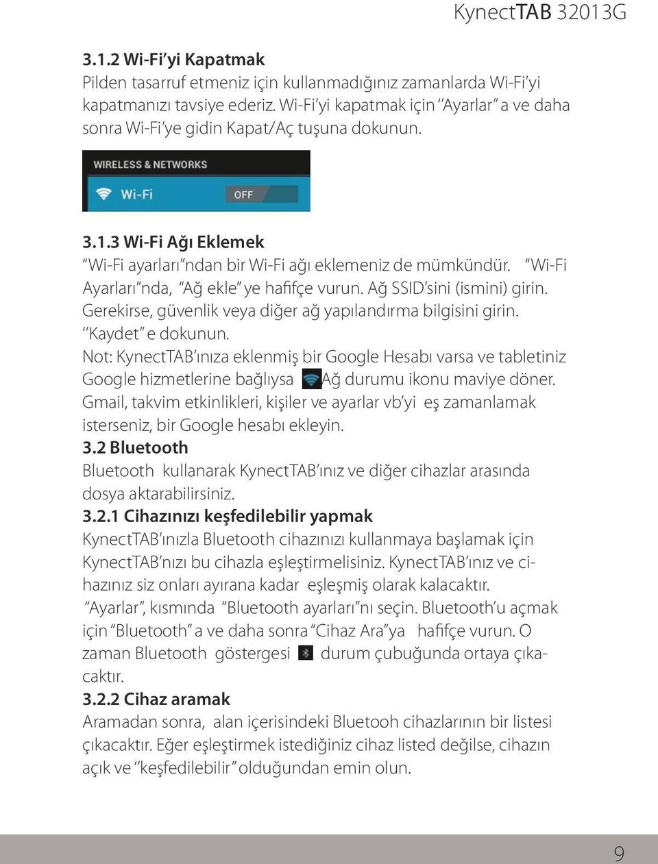 Wi-Fi Ayarları nda, Ağ ekle ye hafifçe vurun. Ağ SSID sini (ismini) girin. Gerekirse, güvenlik veya diğer ağ yapılandırma bilgisini girin. Kaydet e dokunun.