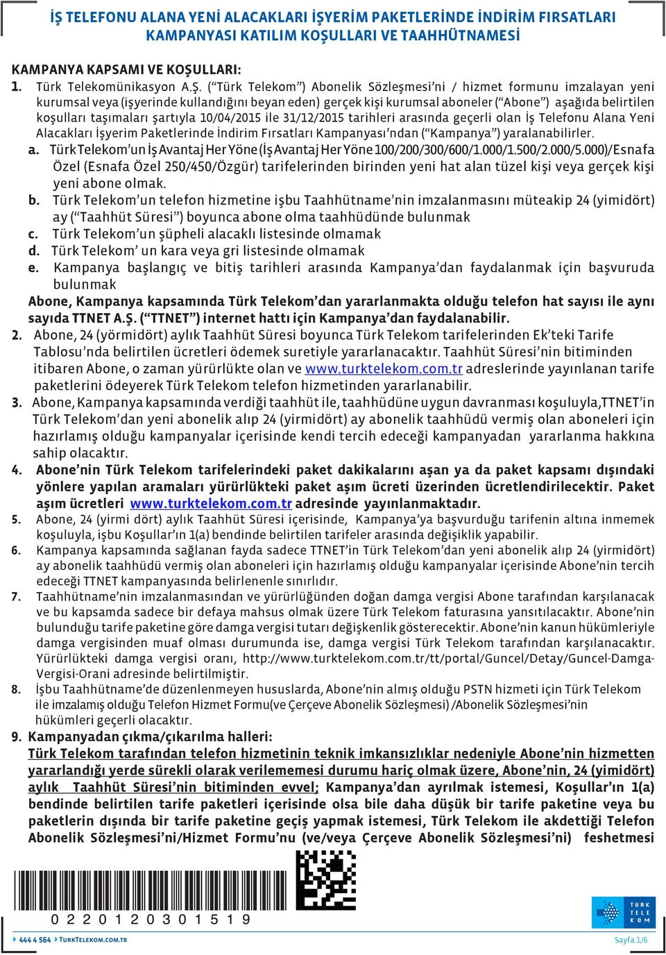 10/04/2015 ile 31/12/2015 tarihleri arasında geçerli olan İş Telefonu Alana Yeni Alacakları İşyerim Paketlerinde İndirim Fırsatları Kampanyası ndan ( Kampanya ) yaralanabilirler. a. Türk Telekom un İş Avantaj Her Yöne (İş Avantaj Her Yöne 100/200/300/600/1.