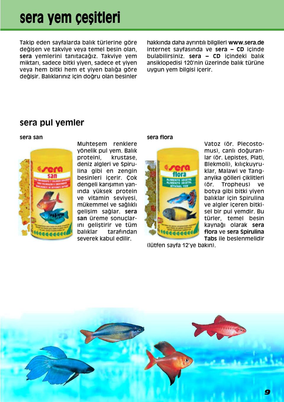 de internet sayfasında ve sera CD iáinde bulabilirsiniz. sera CD iáindeki balık ansiklopedisi 120 nin üzerinde balık türüne uygun yem bilgisi iáerir.