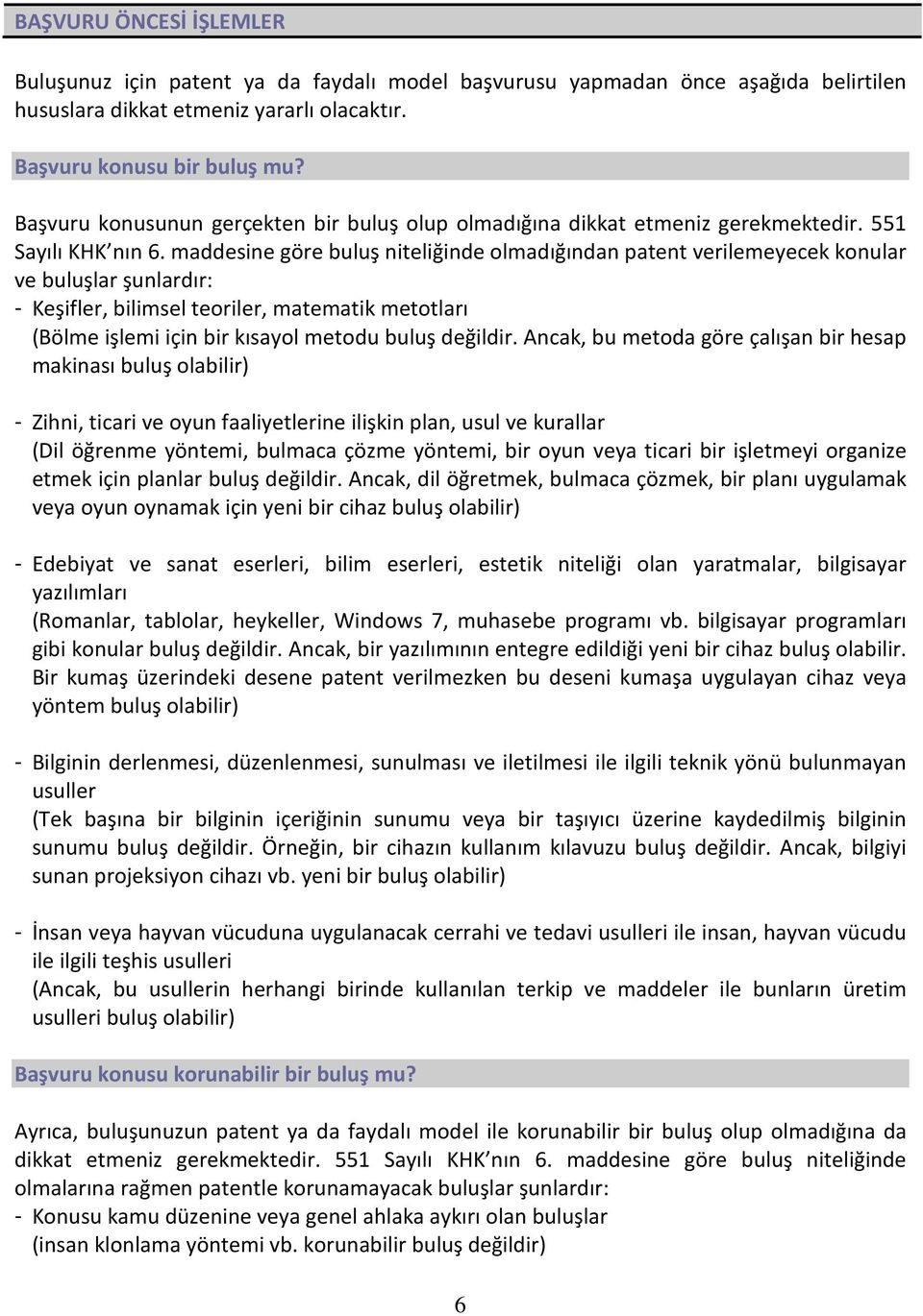 maddesine göre buluş niteliğinde olmadığından patent verilemeyecek konular ve buluşlar şunlardır: - Keşifler, bilimsel teoriler, matematik metotları (Bölme işlemi için bir kısayol metodu buluş