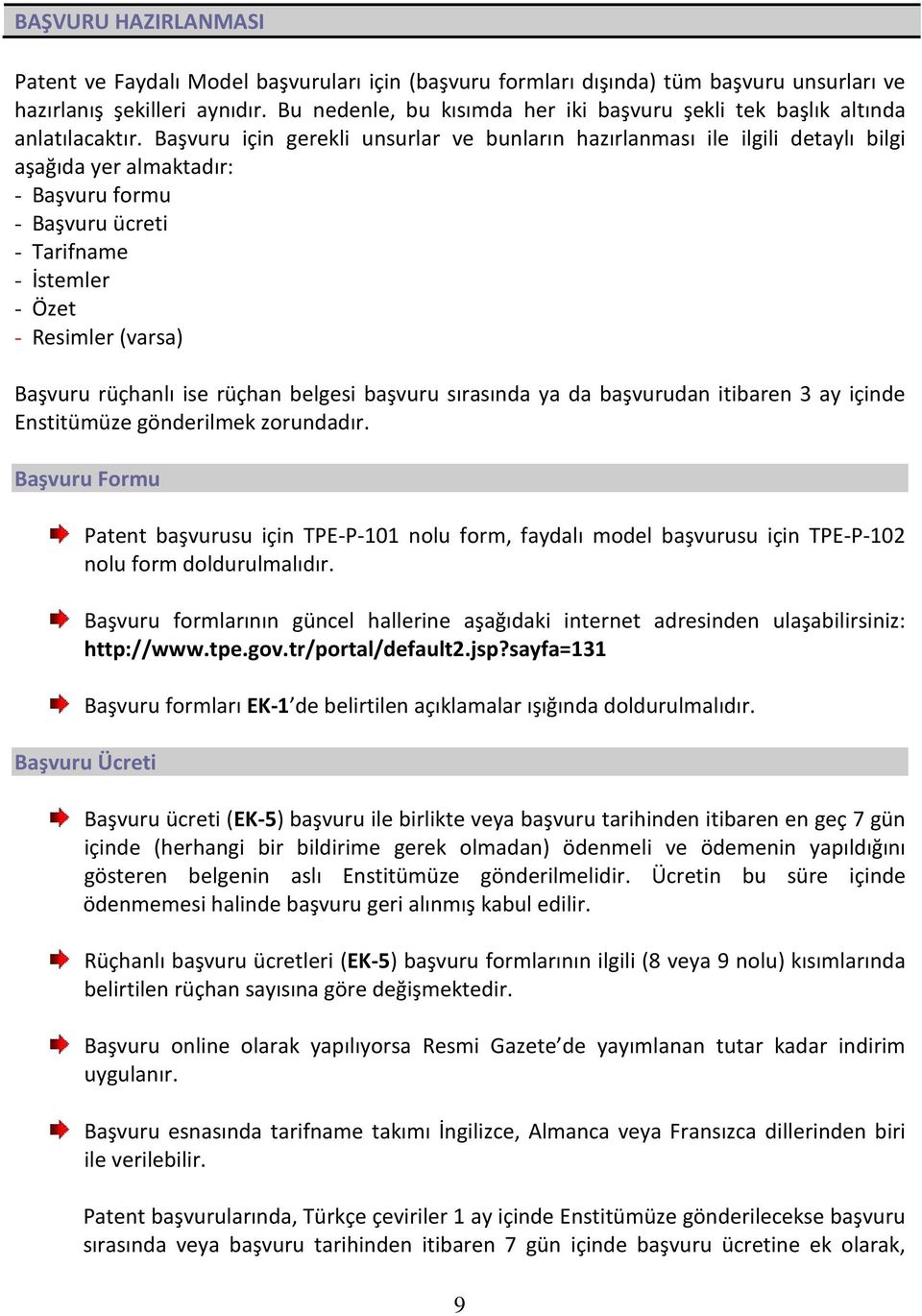 Başvuru için gerekli unsurlar ve bunların hazırlanması ile ilgili detaylı bilgi aşağıda yer almaktadır: - Başvuru formu - Başvuru ücreti - Tarifname - İstemler - Özet - Resimler (varsa) Başvuru