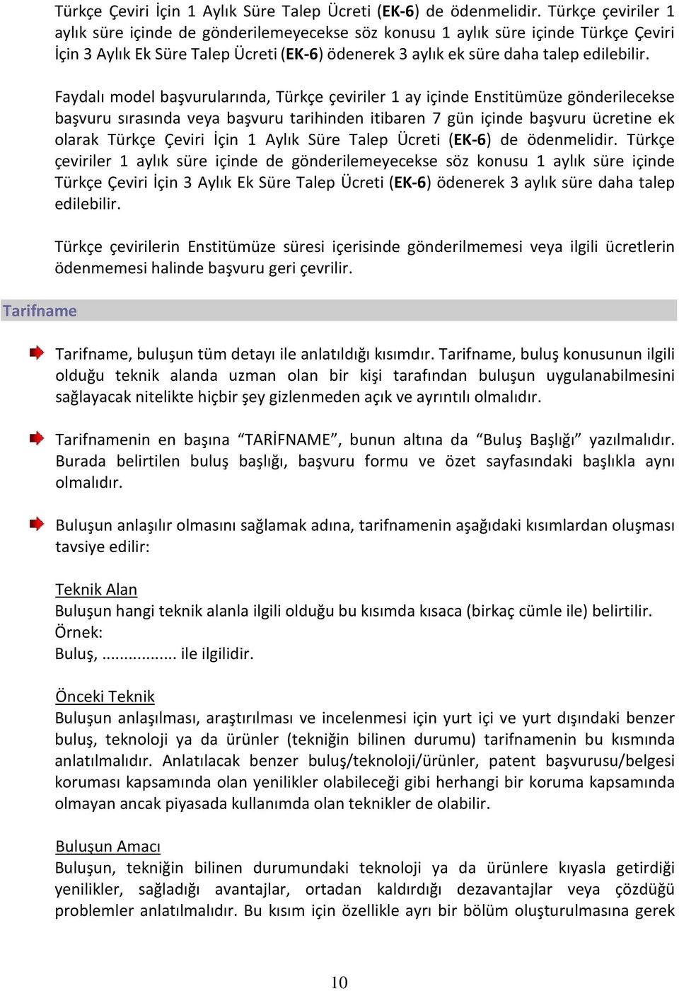 Faydalı model başvurularında, Türkçe çeviriler 1 ay içinde Enstitümüze gönderilecekse başvuru sırasında veya başvuru tarihinden itibaren 7 gün içinde başvuru ücretine ek olarak Türkçe Çeviri İçin 1