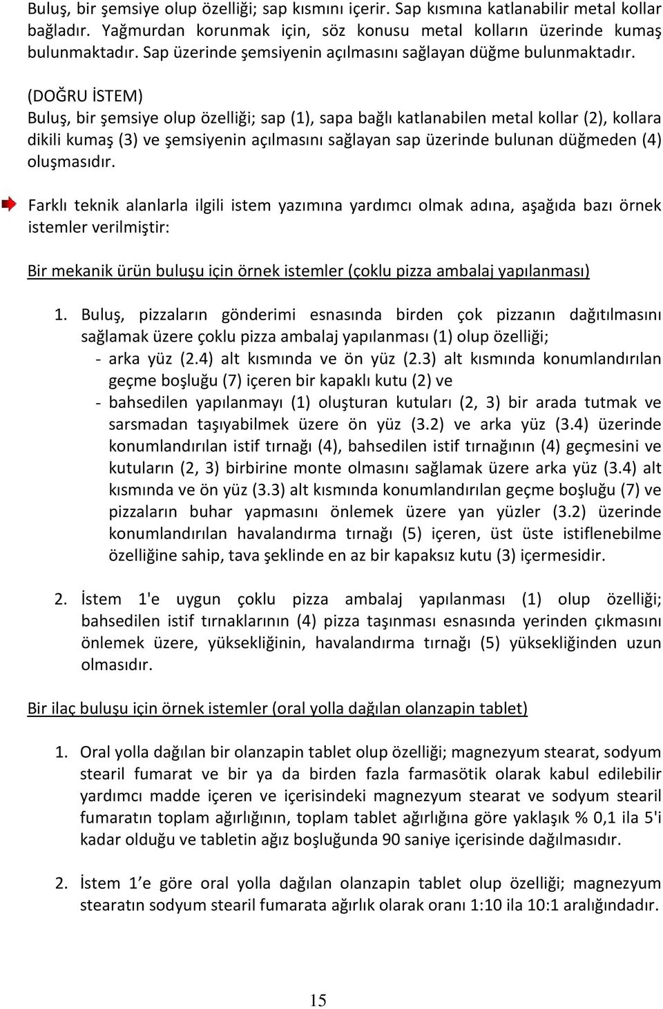 (DOĞRU İSTEM) Buluş, bir şemsiye olup özelliği; sap (1), sapa bağlı katlanabilen metal kollar (2), kollara dikili kumaş (3) ve şemsiyenin açılmasını sağlayan sap üzerinde bulunan düğmeden (4)