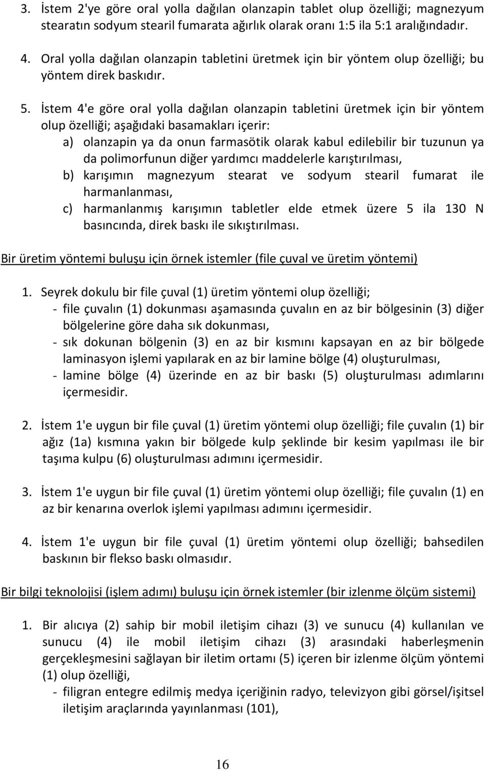 İstem 4'e göre oral yolla dağılan olanzapin tabletini üretmek için bir yöntem olup özelliği; aşağıdaki basamakları içerir: a) olanzapin ya da onun farmasötik olarak kabul edilebilir bir tuzunun ya da