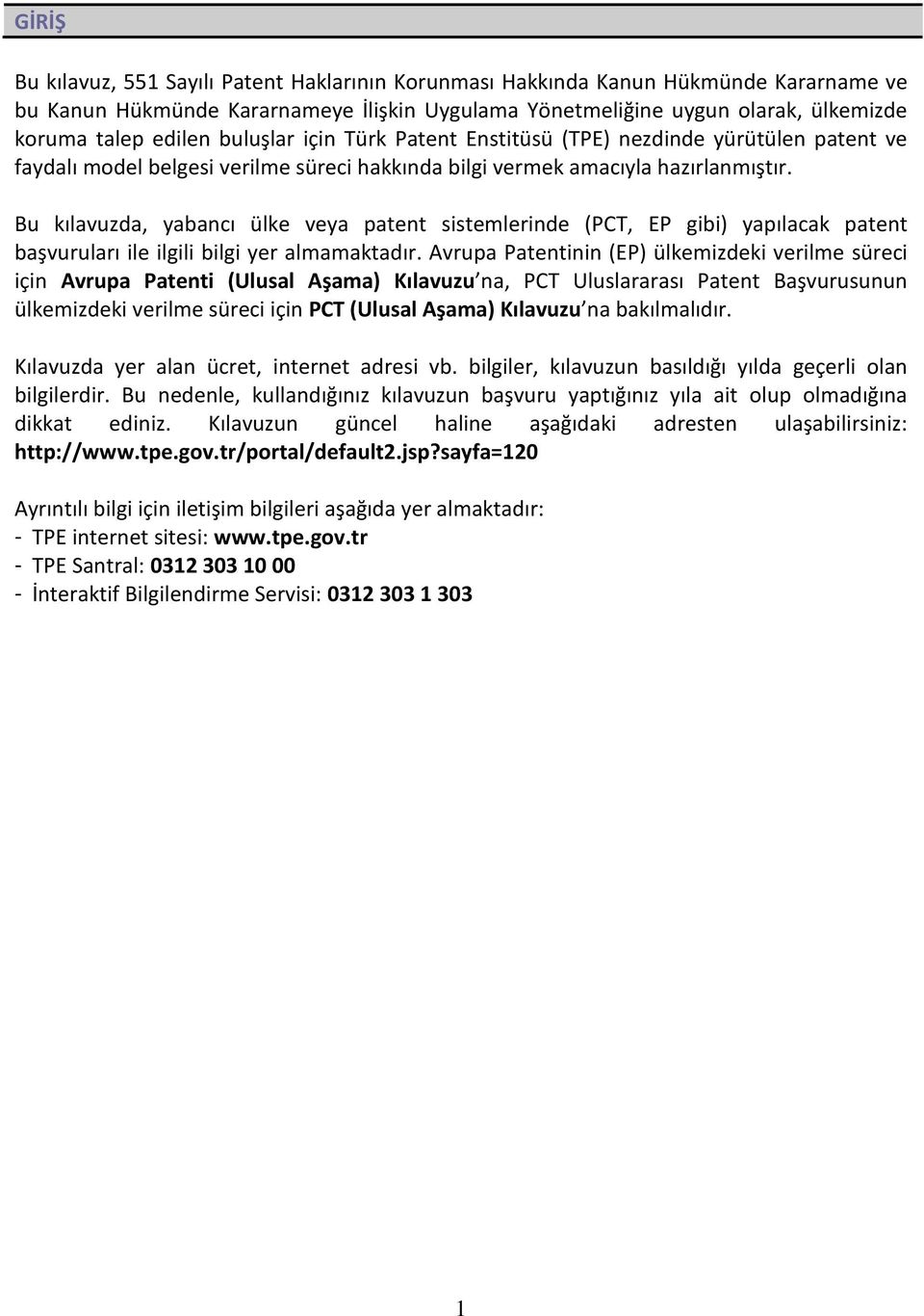 Bu kılavuzda, yabancı ülke veya patent sistemlerinde (PCT, EP gibi) yapılacak patent başvuruları ile ilgili bilgi yer almamaktadır.