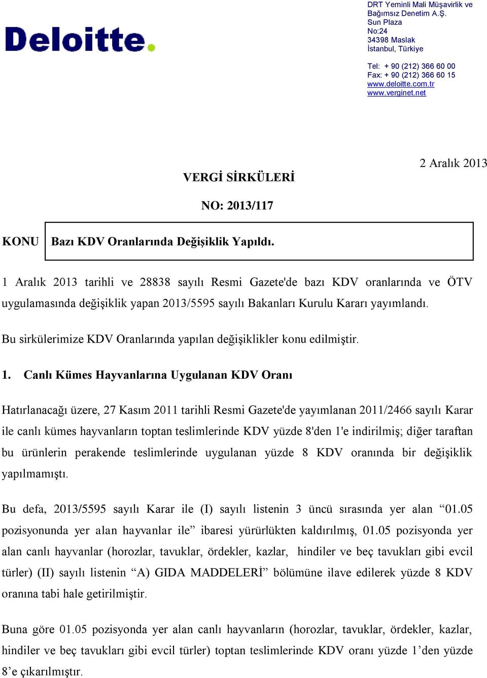 1 Aralık 2013 tarihli ve 28838 sayılı Resmi Gazete'de bazı KDV oranlarında ve ÖTV uygulamasında değişiklik yapan 2013/5595 sayılı Bakanları Kurulu Kararı yayımlandı.