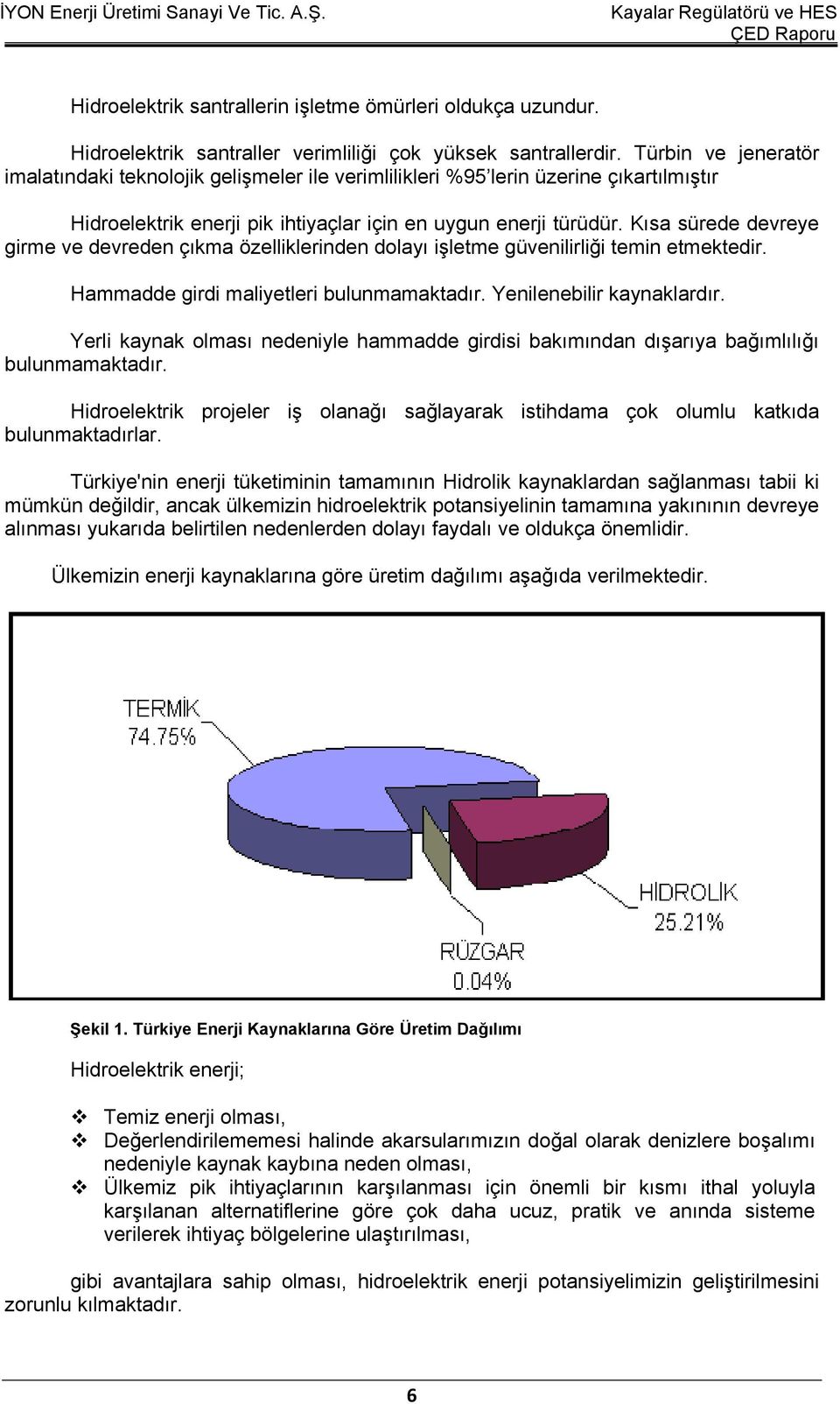 Kısa sürede devreye girme ve devreden çıkma özelliklerinden dolayı işletme güvenilirliği temin etmektedir. Hammadde girdi maliyetleri bulunmamaktadır. Yenilenebilir kaynaklardır.