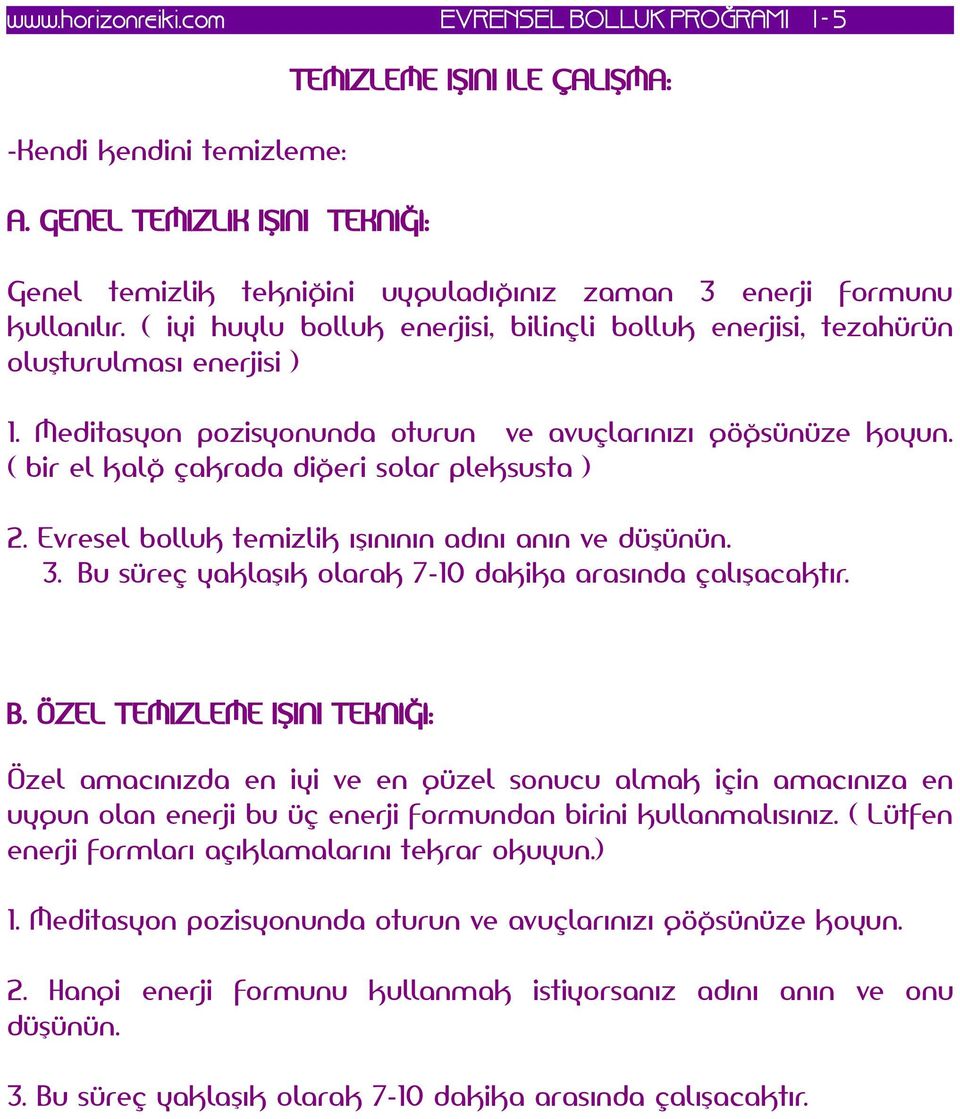 ( bir el kalğ çakrada diğeri solar pleksusta ) 2. Evresel bolluk temizlik ışınının adını anın ve düşünün. 3. Bu