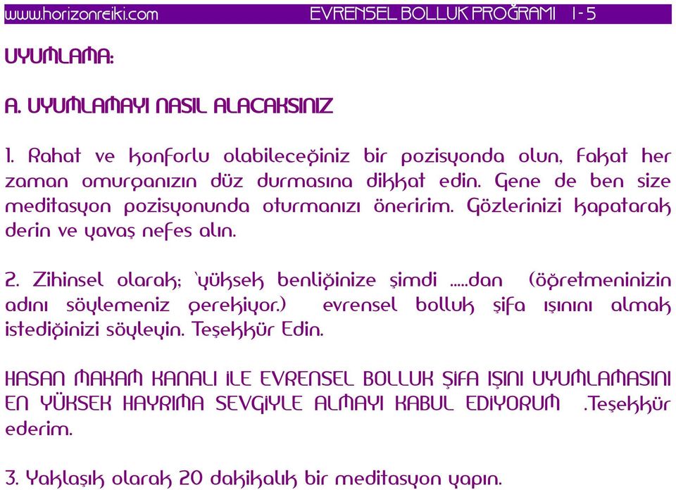 Zihinsel olarak; yüksek benliğinize şimdi..dan (öğretmeninizin adını söylemeniz gerekiyor.) evrensel bolluk şifa ışınını almak istediğinizi söyleyin.