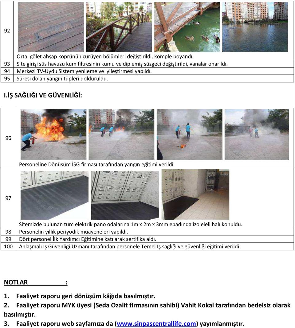 97 Sitemizde bulunan tüm elektrik pano odalarına 1m x 2m x 3mm ebadında izoleleli halı konuldu. 98 Personelin yıllık periyodik muayeneleri yapıldı.