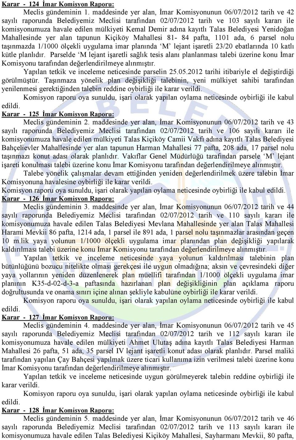 Demir adına kayıtlı Talas Belediyesi Yenidoğan Mahallesinde yer alan tapunun Kiçiköy Mahallesi 81-84 pafta, 1101 ada, 6 parsel nolu taşınmazda 1/1000 ölçekli uygulama imar planında M lejant işaretli