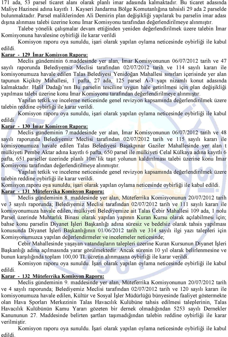 Parsel maliklerinden Ali Demirin plan değişikliği yapılarak bu parselin imar adası dışına alınması talebi üzerine konu İmar Komisyonu tarafından değerlendirilmeye alınmıştır.