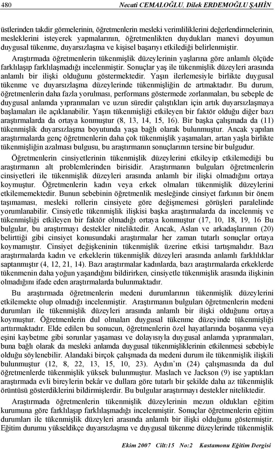 Araştırmada öğretmenlerin tükenmişlik düzeylerinin yaşlarına göre anlamlı ölçüde farklılaşıp farklılaşmadığı incelenmiştir.