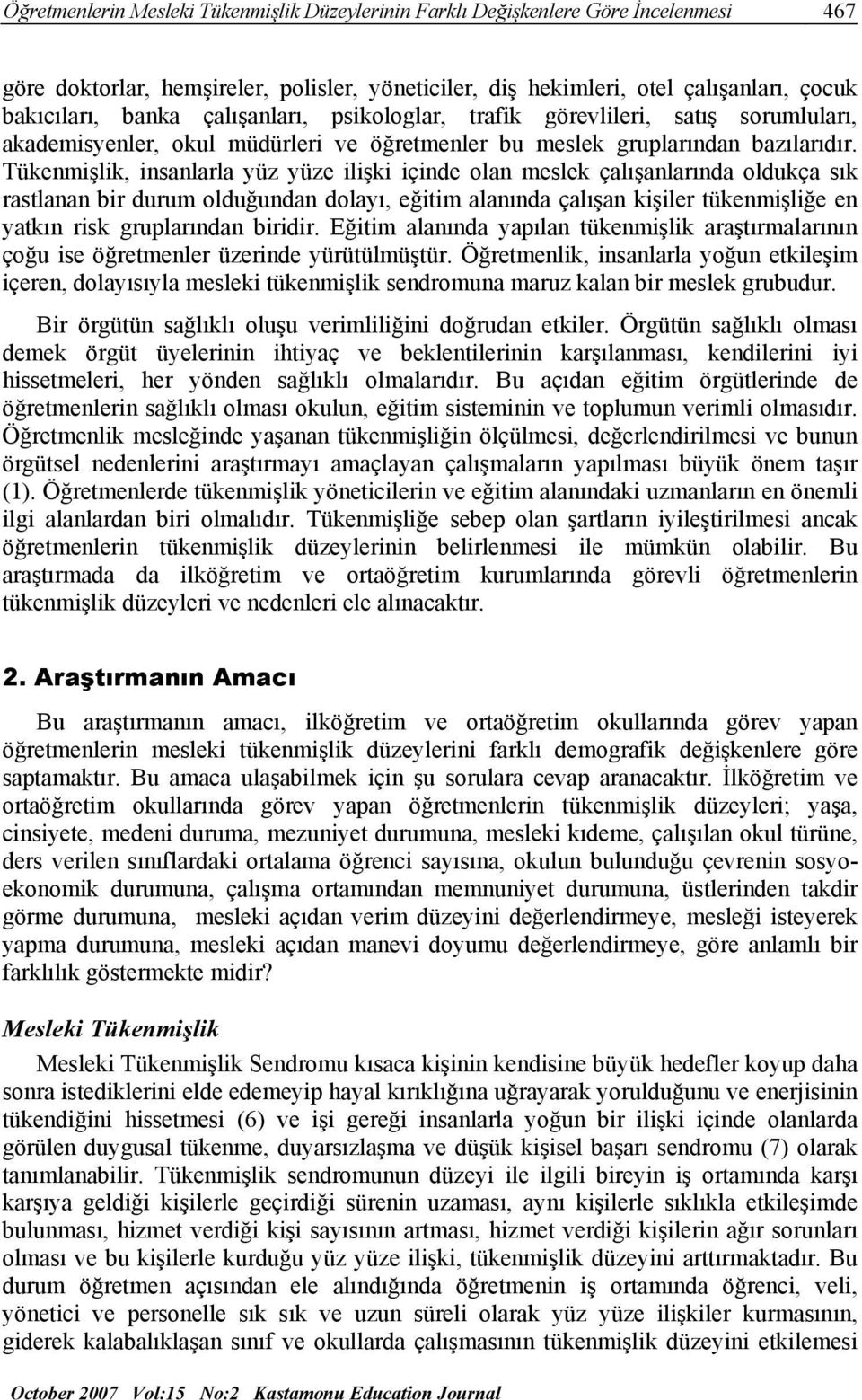 Tükenmişlik, insanlarla yüz yüze ilişki içinde olan meslek çalışanlarında oldukça sık rastlanan bir durum olduğundan dolayı, eğitim alanında çalışan kişiler tükenmişliğe en yatkın risk gruplarından