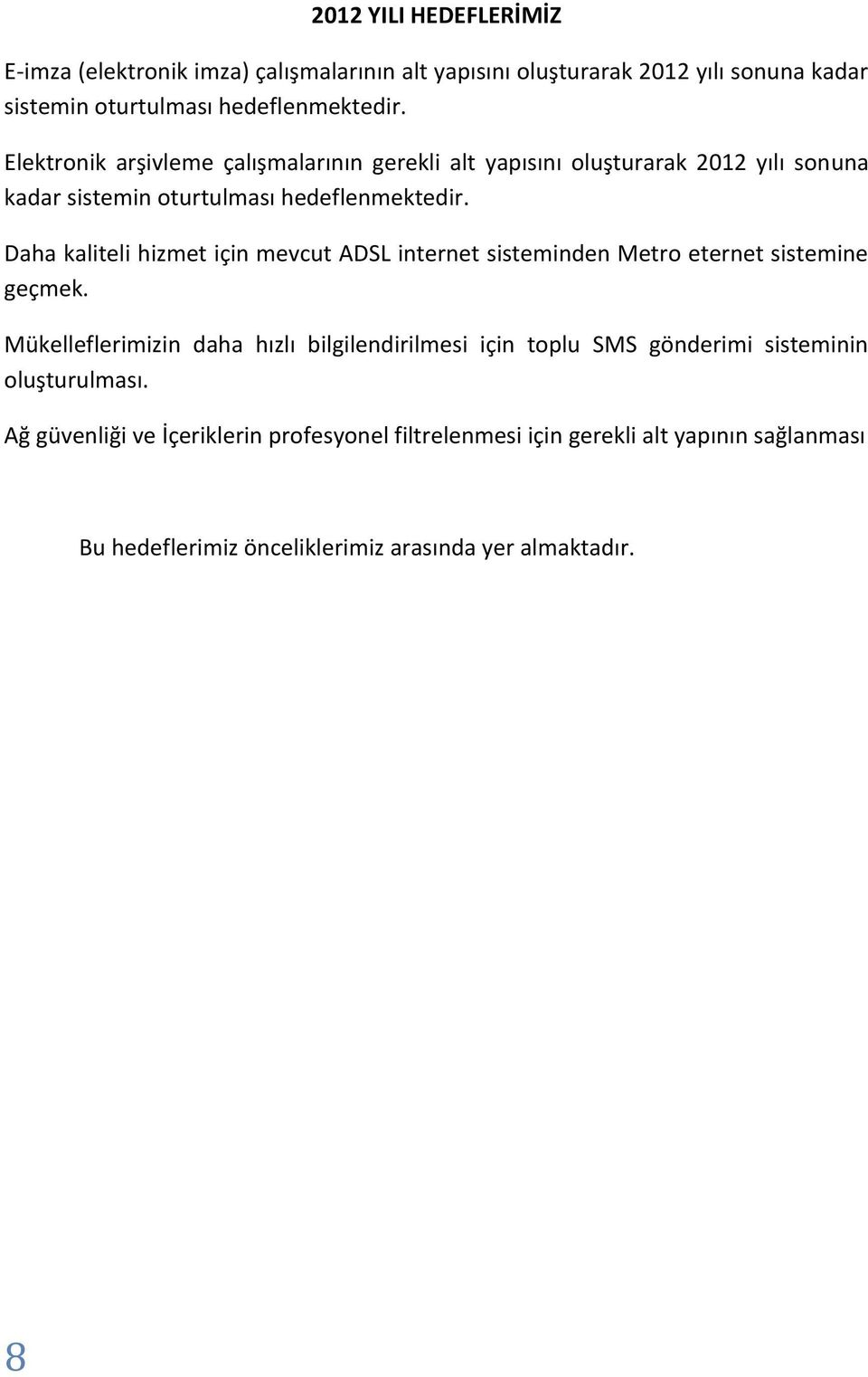 Daha kaliteli hizmet için mevcut ADSL internet sisteminden Metro eternet sistemine geçmek.