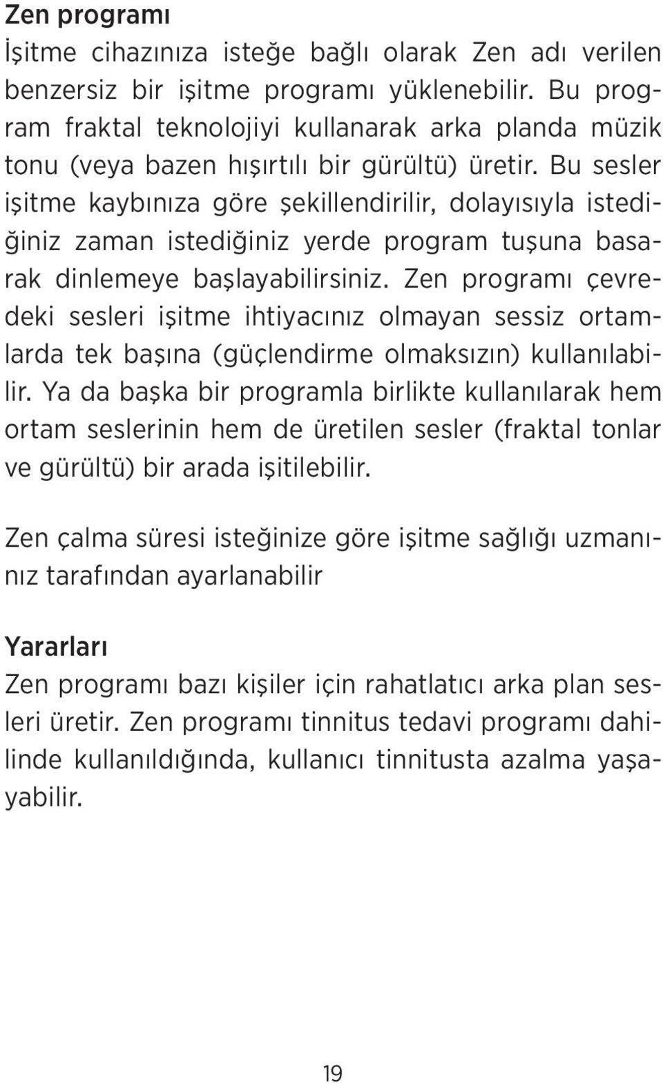 Bu sesler işitme kaybınıza göre şekillendirilir, dolayısıyla istediğiniz zaman istediğiniz yerde program tuşuna basarak dinlemeye başlayabilirsiniz.