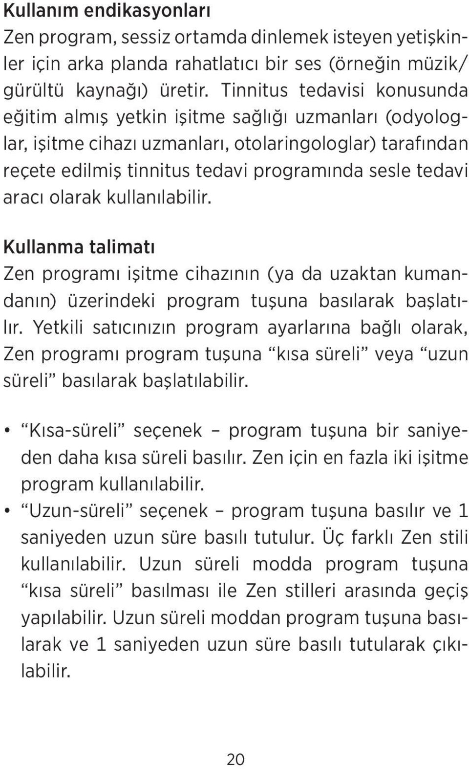 aracı olarak kullanılabilir. Kullanma talimatı Zen programı işitme cihazının (ya da uzaktan kumandanın) üzerindeki program tuşuna basılarak başlatılır.