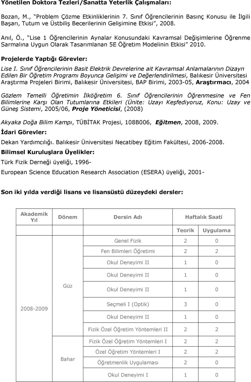 , Lise 1 Öğrencilerinin Aynalar Konusundaki Kavramsal Değişimlerine Öğrenme Sarmalına Uygun Olarak Tasarımlanan 5E Öğretim Modelinin Etkisi 2010. Projelerde Yaptığı Görevler: Lise I.