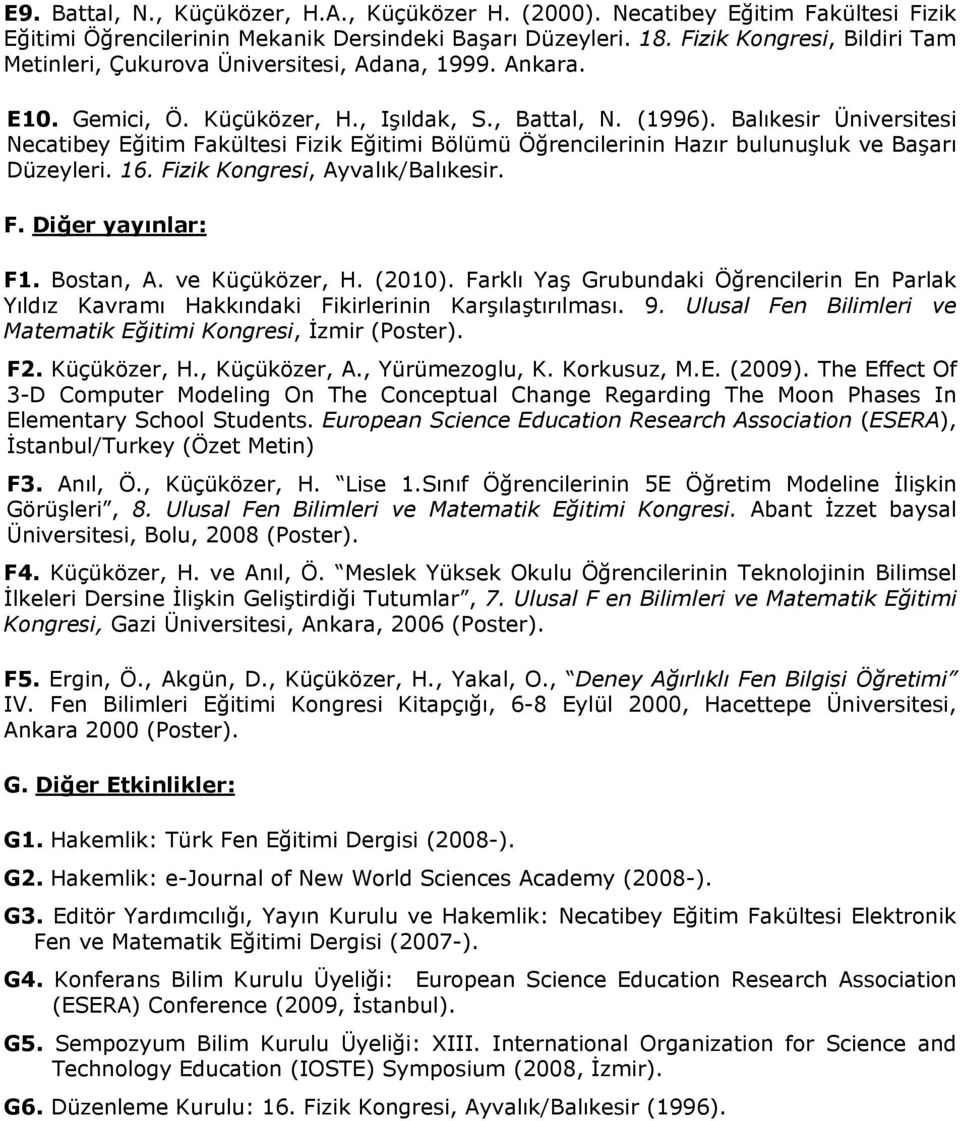 Balıkesir Üniversitesi Necatibey Eğitim Fakültesi Fizik Eğitimi Bölümü Öğrencilerinin Hazır bulunuşluk ve Başarı Düzeyleri. 16. Fizik Kongresi, Ayvalık/Balıkesir. F. Diğer yayınlar: F1. Bostan, A.