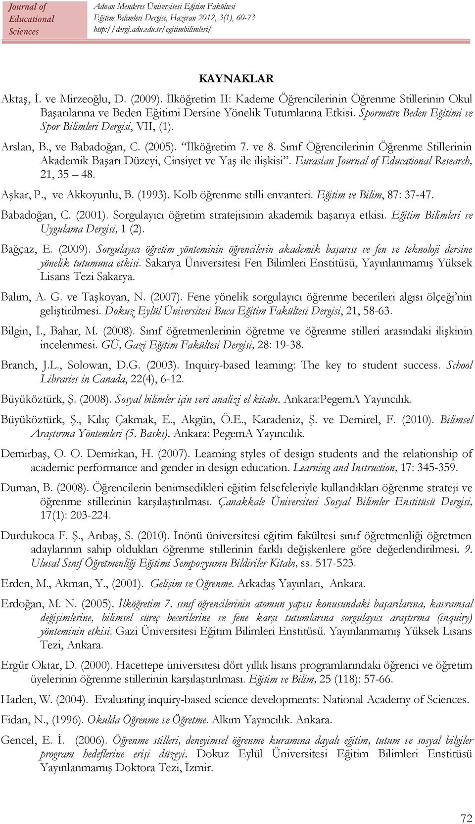 Sınıf Öğrencilerinin Öğrenme Stillerinin Akademik Başarı Düzeyi, Cinsiyet ve Yaş ile ilişkisi. Eurasian Journal of Research, 21, 35 48. Aşkar, P., ve Akkoyunlu, B. (1993).
