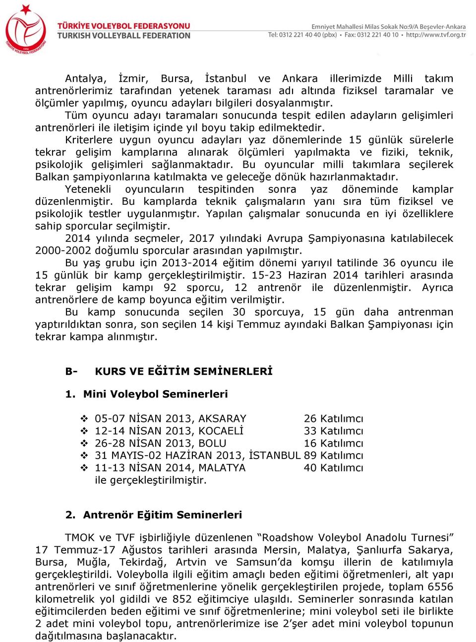 Kriterlere uygun oyuncu adayları yaz dönemlerinde 15 günlük sürelerle tekrar gelişim kamplarına alınarak ölçümleri yapılmakta ve fiziki, teknik, psikolojik gelişimleri sağlanmaktadır.