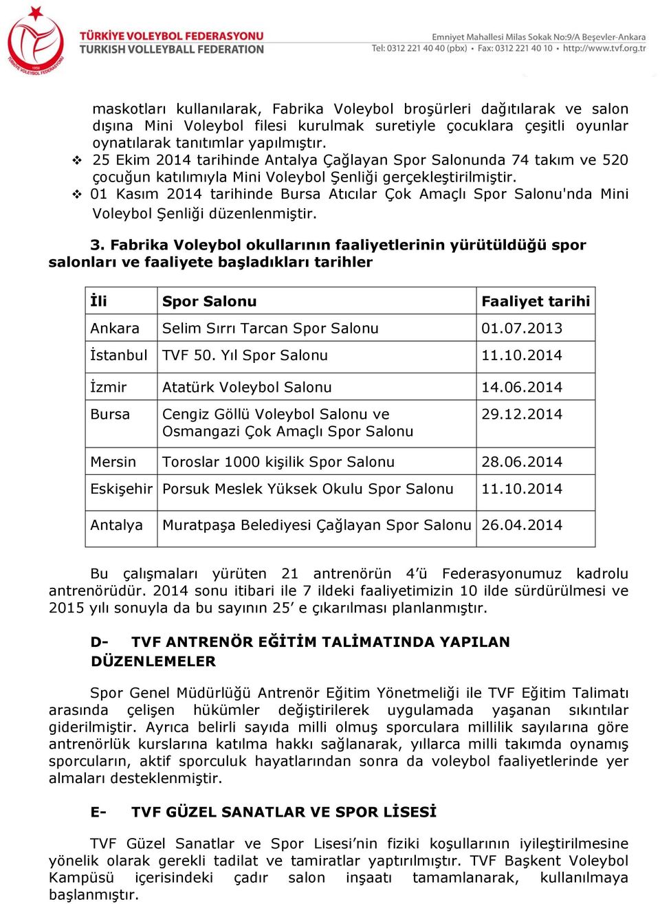 01 Kasım 2014 tarihinde Bursa Atıcılar Çok Amaçlı Spor Salonu'nda Mini Voleybol Şenliği düzenlenmiştir. 3.