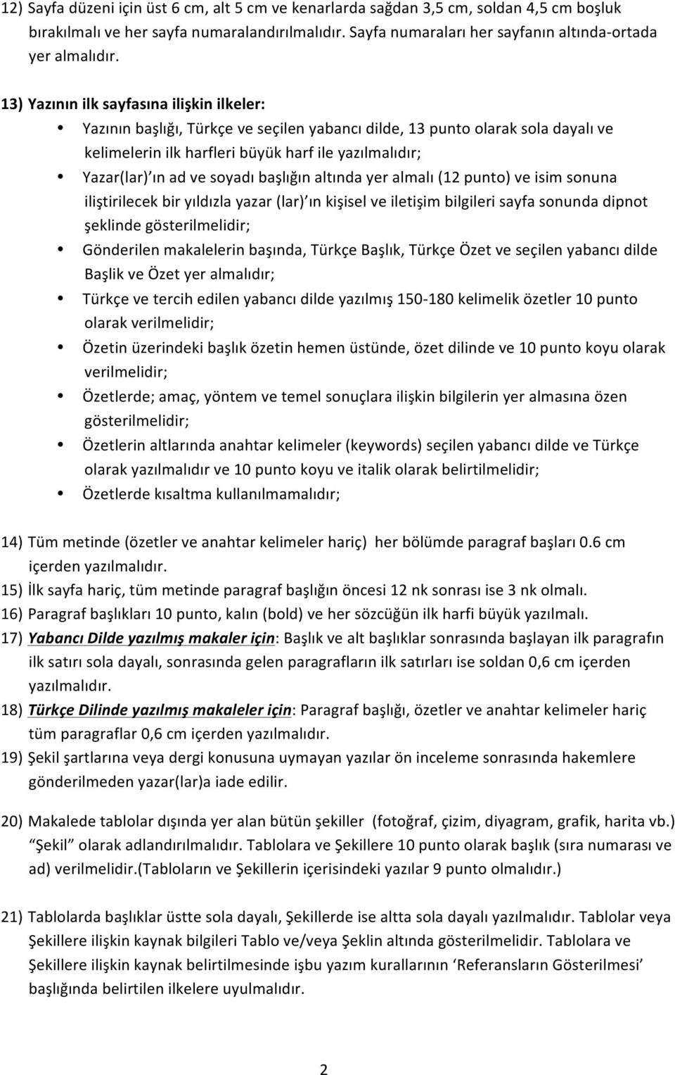 soyadı başlığın altında yer almalı (12 punto) ve isim sonuna iliştirilecek bir yıldızla yazar (lar) ın kişisel ve iletişim bilgileri sayfa sonunda dipnot şeklinde gösterilmelidir; Gönderilen