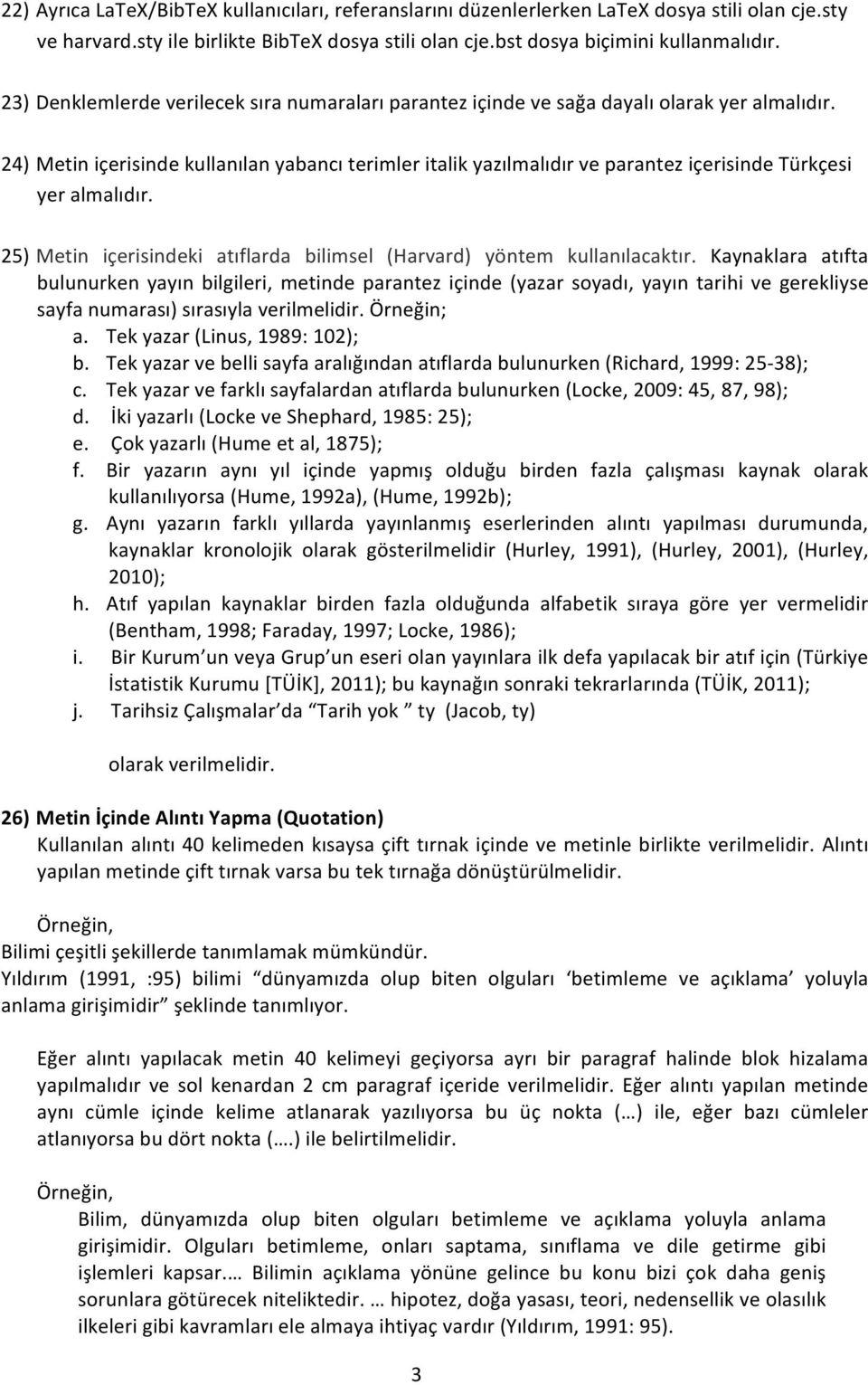 24) Metin içerisinde kullanılan yabancı terimler italik yazılmalıdır ve parantez içerisinde Türkçesi yer almalıdır. 25) Metin içerisindeki atıflarda bilimsel (Harvard) yöntem kullanılacaktır.