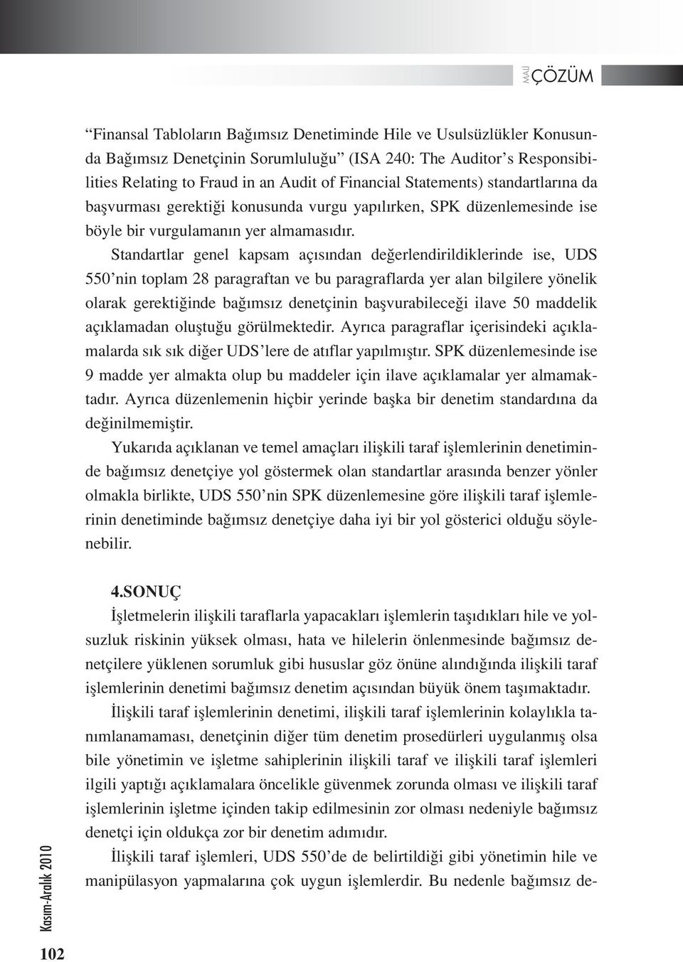 Standartlar genel kapsam açısından değerlendirildiklerinde ise, UDS 550 nin toplam 28 paragraftan ve bu paragraflarda yer alan bilgilere yönelik olarak gerektiğinde bağımsız denetçinin