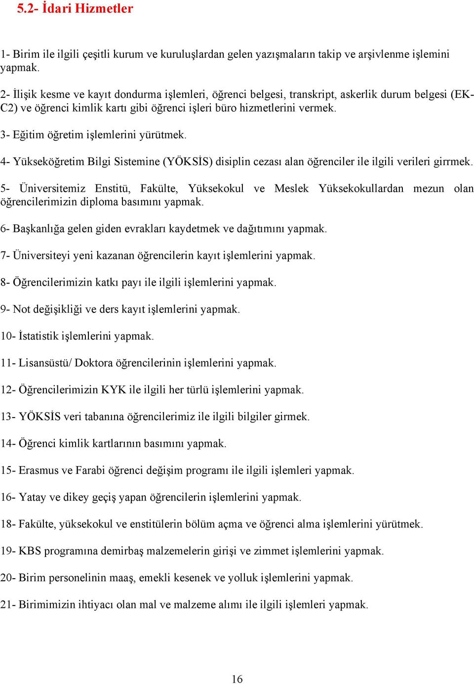 3- Eğitim öğretim işlemlerini yürütmek. 4- Yükseköğretim Bilgi Sistemine (YÖKSİS) disiplin cezası alan öğrenciler ile ilgili verileri girrmek.