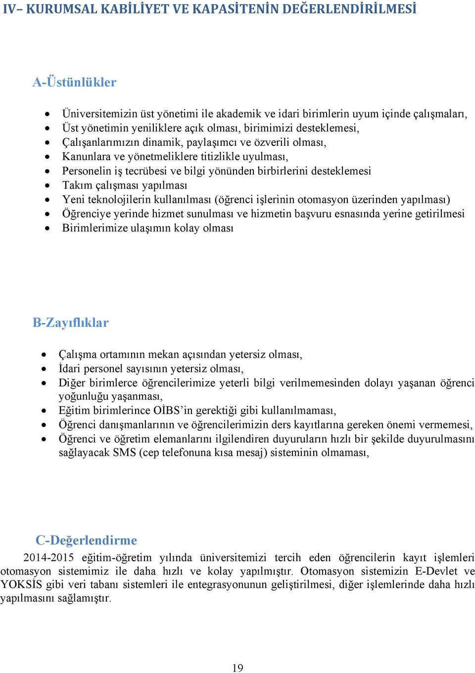 Takım çalışması yapılması Yeni teknolojilerin kullanılması (öğrenci işlerinin otomasyon üzerinden yapılması) Öğrenciye yerinde hizmet sunulması ve hizmetin başvuru esnasında yerine getirilmesi