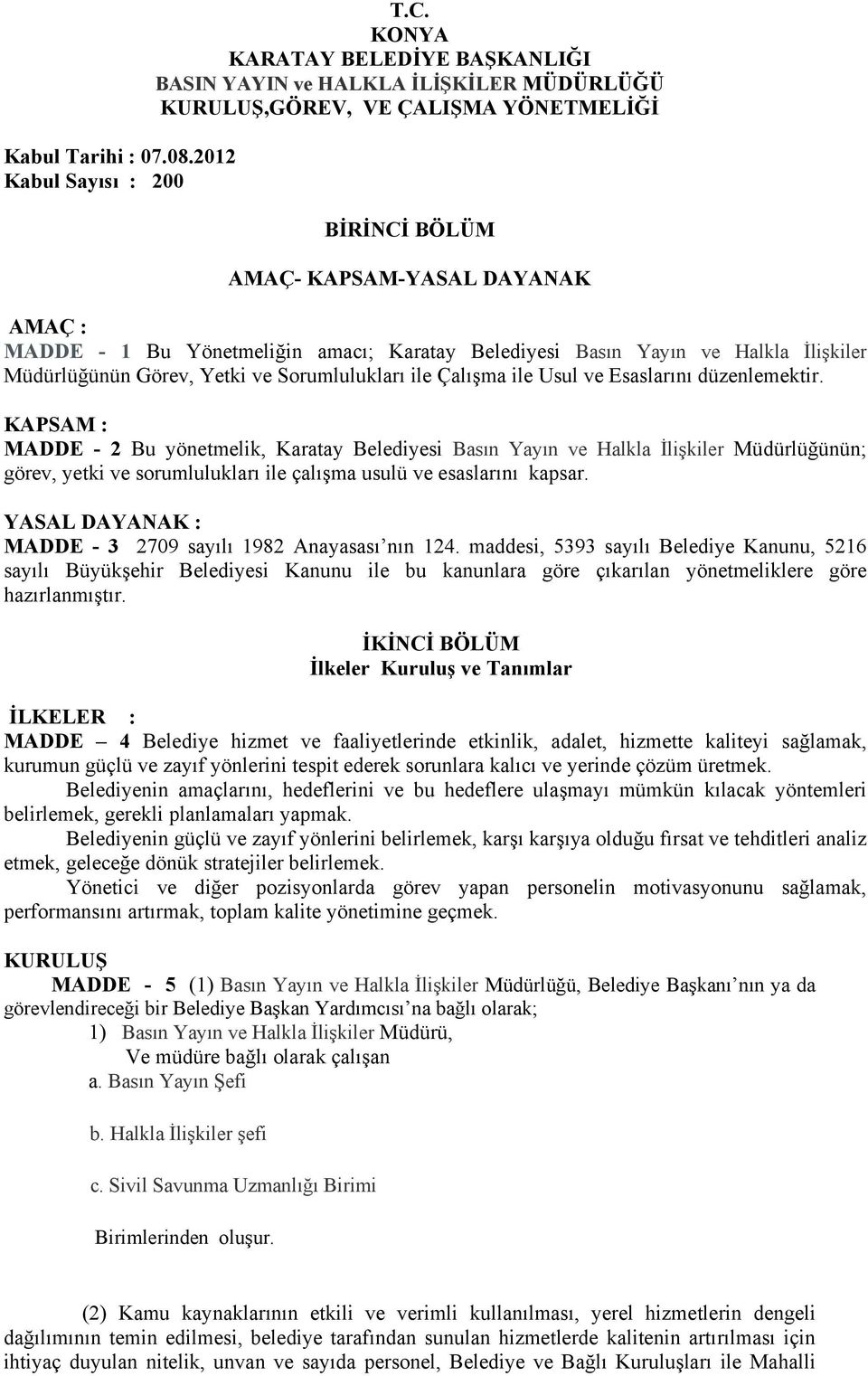 Karatay Belediyesi Basın Yayın ve Halkla İlişkiler Müdürlüğünün Görev, Yetki ve Sorumlulukları ile Çalışma ile Usul ve Esaslarını düzenlemektir.