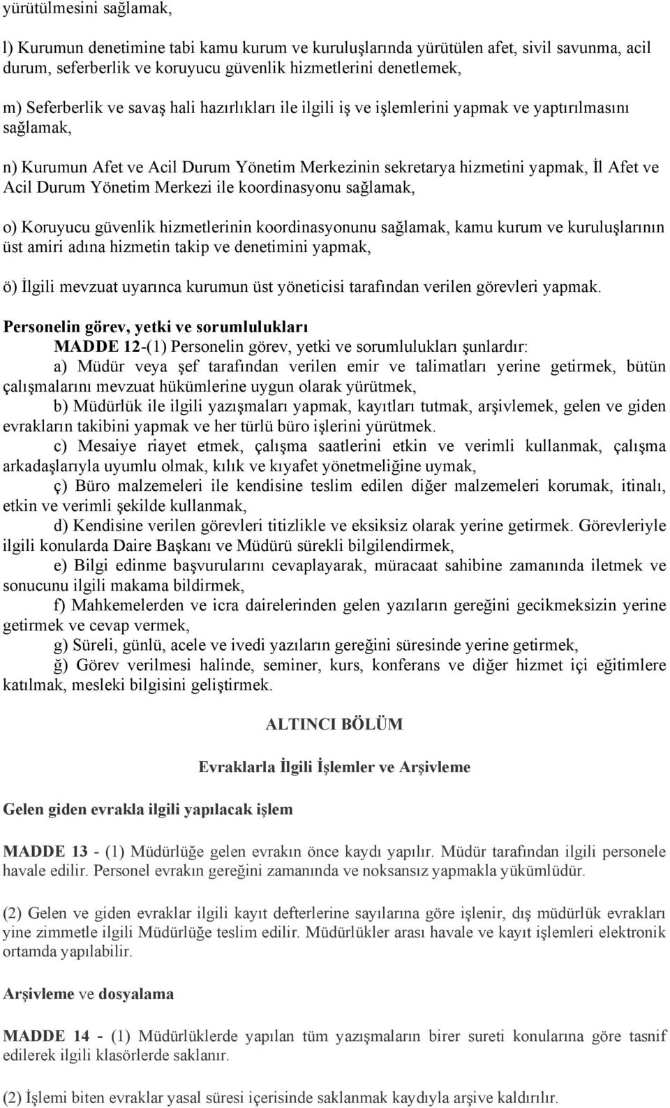 Merkezi ile koordinasyonu sağlamak, o) Koruyucu güvenlik hizmetlerinin koordinasyonunu sağlamak, kamu kurum ve kuruluşlarının üst amiri adına hizmetin takip ve denetimini yapmak, ö) İlgili mevzuat