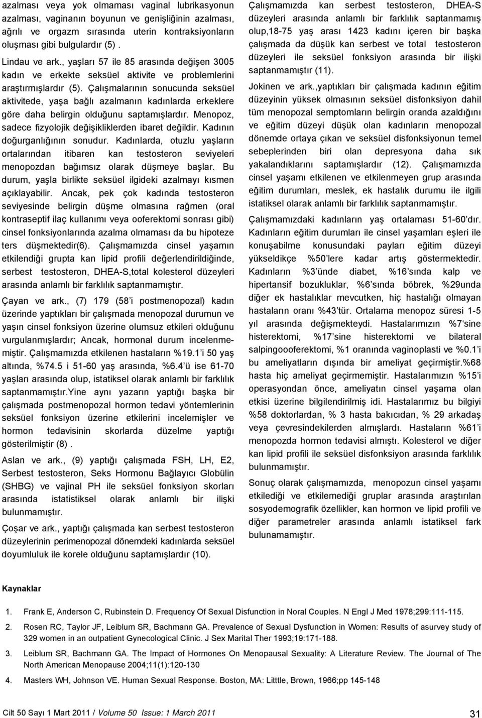 Çalışmalarının sonucunda seksüel aktivitede, yaşa bağlı azalmanın kadınlarda erkeklere göre daha belirgin olduğunu saptamışlardır. Menopoz, sadece fizyolojik değişikliklerden ibaret değildir.