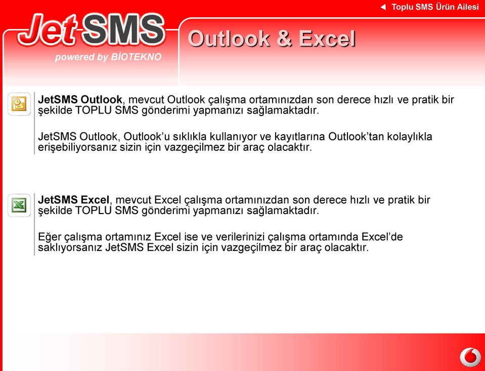 JetSMS Outlook, Outlook u sıklıkla kullanıyor ve kayıtlarına Outlook tan kolaylıkla erişebiliyorsanız sizin için vazgeçilmez bir araç olacaktır.