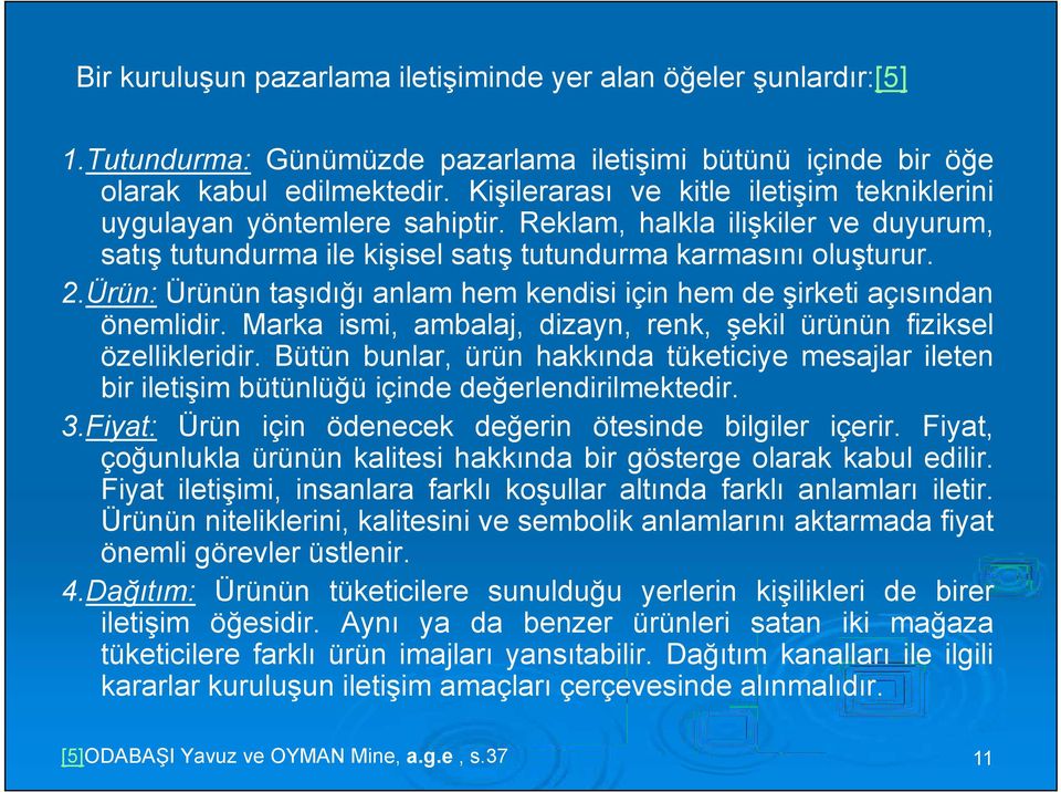 Ürün: Ürünün taşıdığı anlam hem kendisi için hem de şirketi açısından önemlidir. Marka ismi, ambalaj, dizayn, renk, şekil ürünün fiziksel özellikleridir.