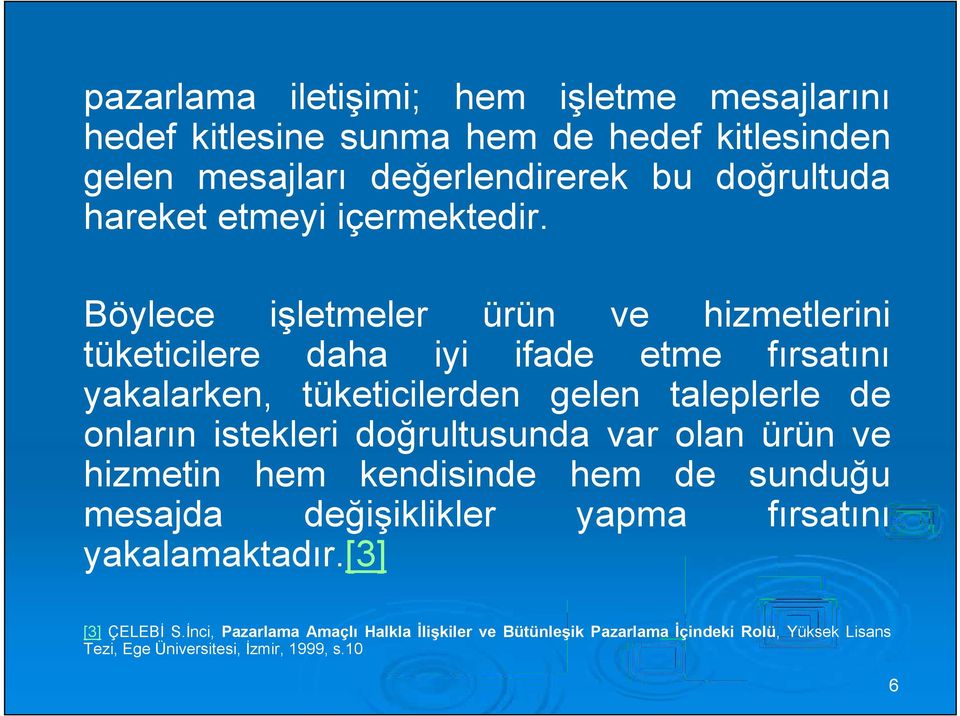 Böylece işletmeler ürün ve hizmetlerini tüketicilere daha iyi ifade etme fırsatını yakalarken, tüketicilerden gelen taleplerle de onların istekleri