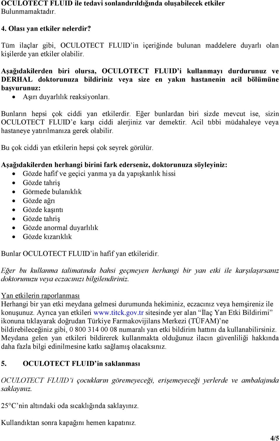 Aşağıdakilerden biri olursa, OCULOTECT FLUID i kullanmayı durdurunuz ve DERHAL doktorunuza bildiriniz veya size en yakın hastanenin acil bölümüne başvurunuz: Aşırı duyarlılık reaksiyonları.